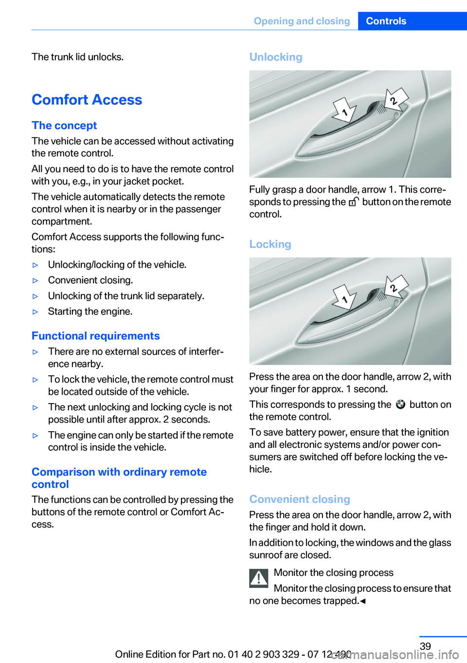 BMW 640I COUPE 2013 Owners Manual The trunk lid unlocks.
Comfort Access
The concept
The vehicle can be accessed without activating
the remote control.
All you need to do is to have the remote control
with you, e.g., in your jacket poc BMW 640I COUPE 2013 Owners Manual The trunk lid unlocks.
Comfort Access
The concept
The vehicle can be accessed without activating
the remote control.
All you need to do is to have the remote control
with you, e.g., in your jacket poc