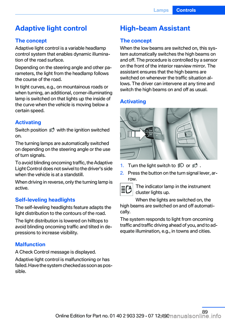 BMW 640I COUPE 2013 Owners Manual Adaptive light control
The concept
Adaptive light control is a variable headlamp
control system that enables dynamic illumina‐
tion of the road surface.
Depending on the steering angle and other pa BMW 640I COUPE 2013 Owners Manual Adaptive light control
The concept
Adaptive light control is a variable headlamp
control system that enables dynamic illumina‐
tion of the road surface.
Depending on the steering angle and other pa