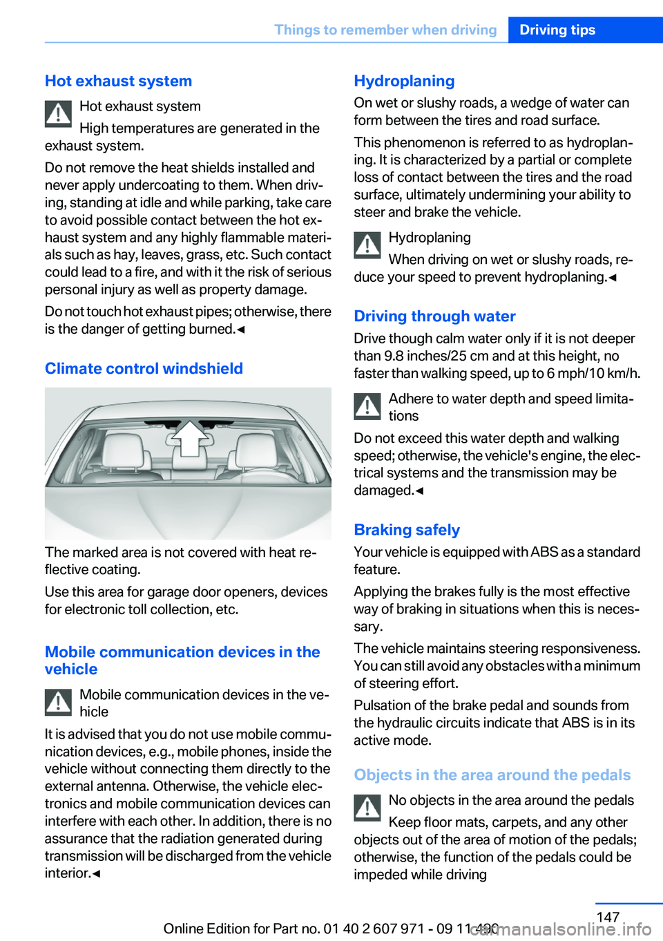 BMW 640I COUPE 2012 Owners Manual Hot exhaust systemHot exhaust system
High temperatures are generated in the
exhaust system.
Do not remove the heat shields installed and
never apply undercoating to them. When driv‐
ing, standing at BMW 640I COUPE 2012 Owners Manual Hot exhaust systemHot exhaust system
High temperatures are generated in the
exhaust system.
Do not remove the heat shields installed and
never apply undercoating to them. When driv‐
ing, standing at
