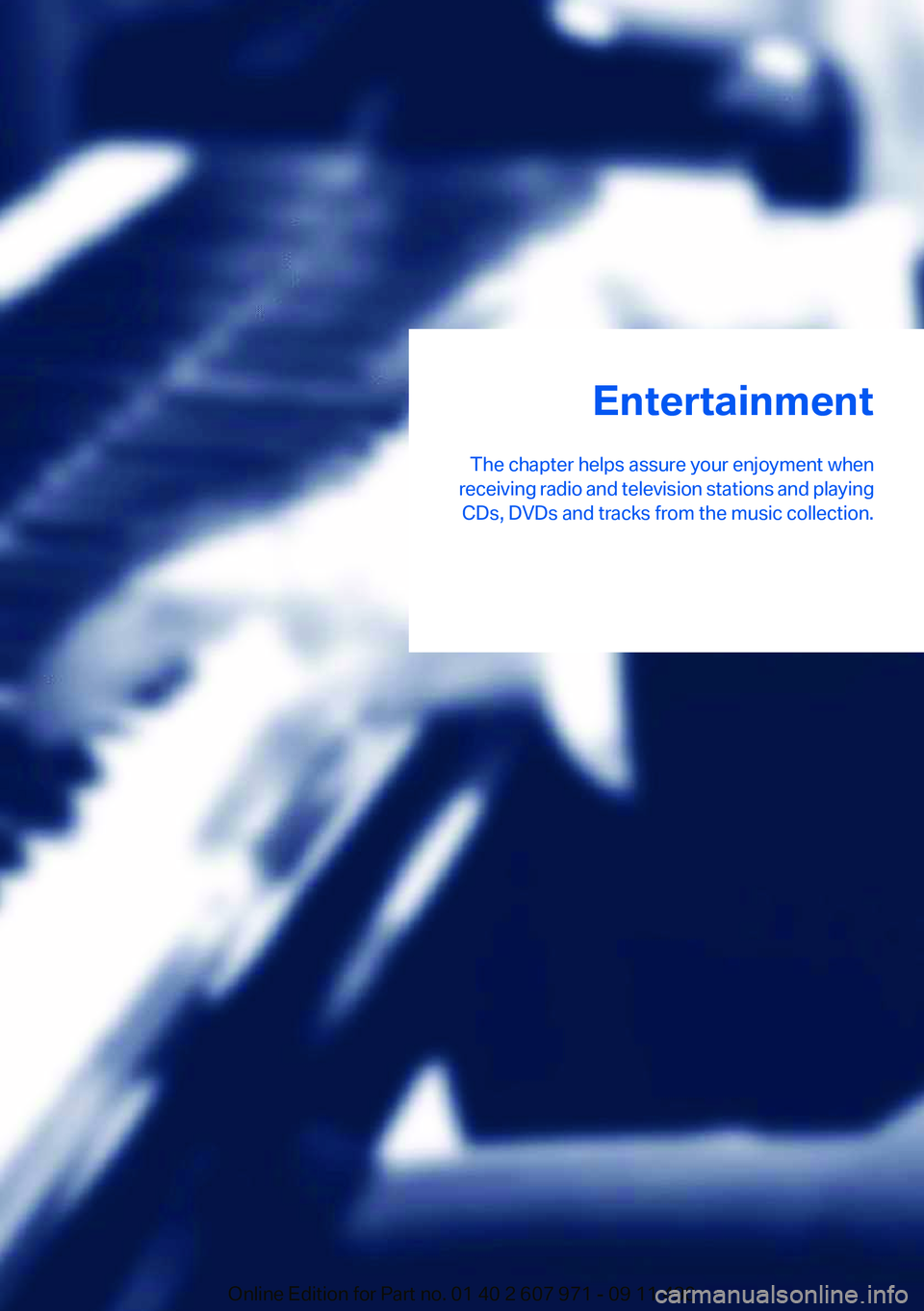 BMW 640I COUPE 2012  Owners Manual Entertainment
The chapter helps assure your enjoyment when
receiving radio and television stations and playing CDs, DVDs and tracks from the music collection.Online Edition for Part no. 01 40 2 607 97