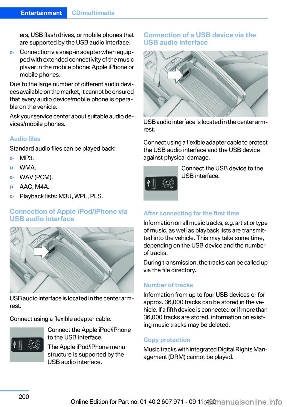 BMW 640I COUPE 2012  Owners Manual ers, USB flash drives, or mobile phones that
are supported by the USB audio interface.▷Connection via snap-in adapter when equip‐
ped with extended connectivity of the music
player in the mobile p