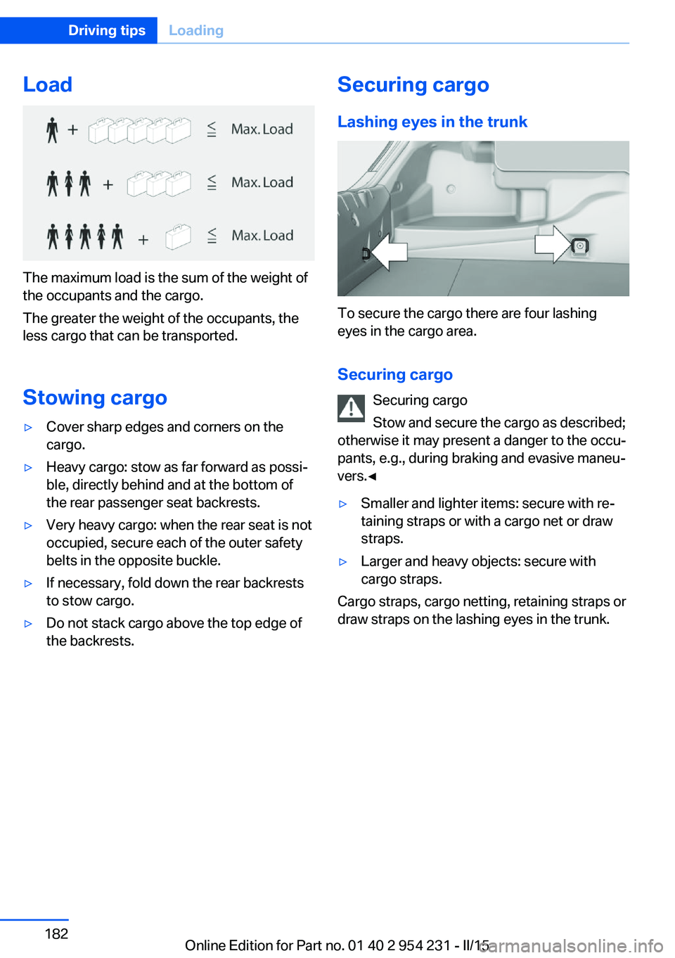 BMW 640I GRAN COUPE 2016  Owners Manual Load
The maximum load is the sum of the weight of
the occupants and the cargo.
The greater the weight of the occupants, the
less cargo that can be transported.
Stowing cargo
▷Cover sharp edges and c