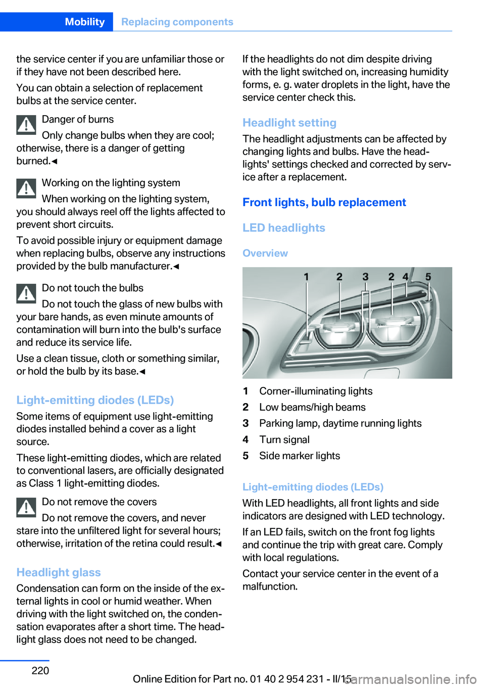 BMW 640I GRAN COUPE 2016  Owners Manual the service center if you are unfamiliar those or
if they have not been described here.
You can obtain a selection of replacement
bulbs at the service center.
Danger of burns
Only change bulbs when th