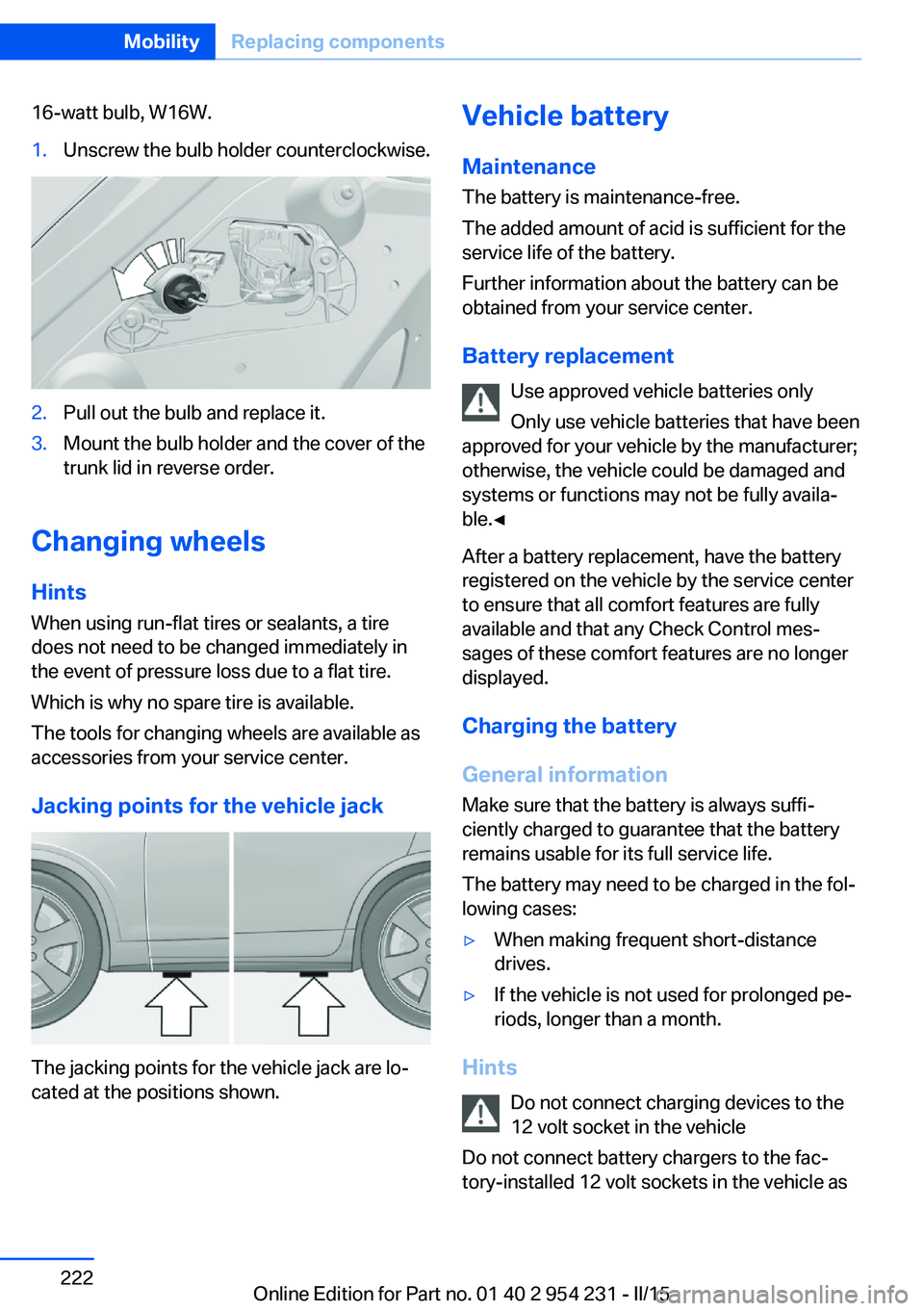 BMW 640I GRAN COUPE 2016  Owners Manual 16-watt bulb, W16W.1.Unscrew the bulb holder counterclockwise.2.Pull out the bulb and replace it.3.Mount the bulb holder and the cover of the
trunk lid in reverse order.
Changing wheels
Hints
When usi