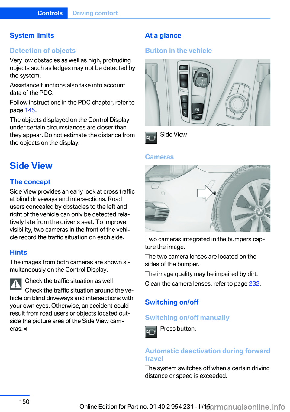 BMW 640I GRAN COUPE 2015  Owners Manual System limits
Detection of objects
Very low obstacles as well as high, protruding
objects such as ledges may not be detected by
the system.
Assistance functions also take into account
data of the PDC.