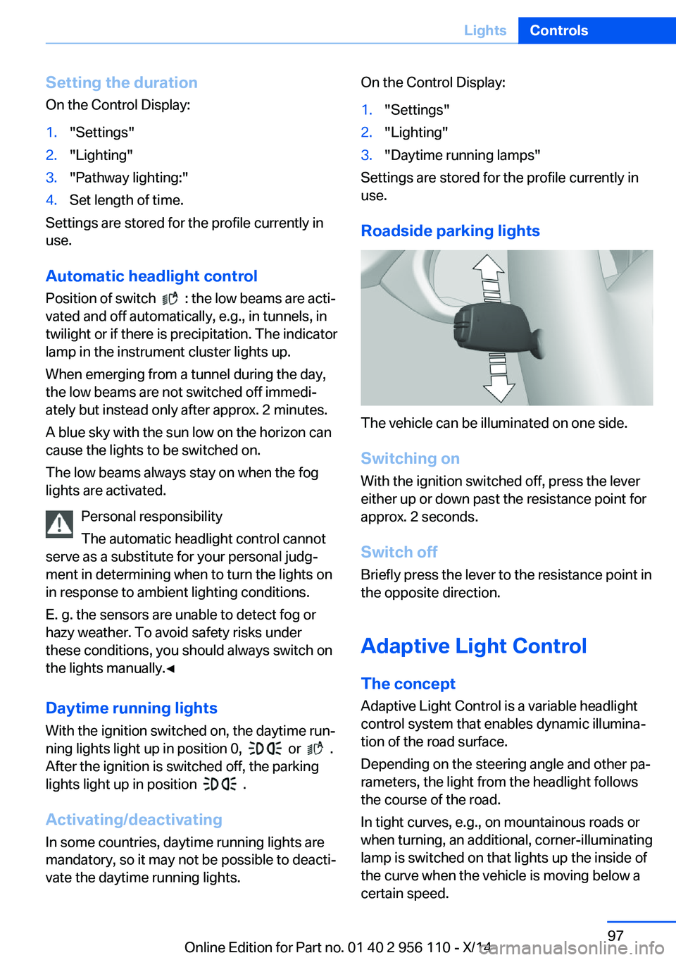 BMW 640I XDRIVE GRAN COUPE 2014  Owners Manual Setting the durationOn the Control Display:1."Settings"2."Lighting"3."Pathway lighting:"4.Set length of time.
Settings are stored for the profile currently in
use.
Automatic he