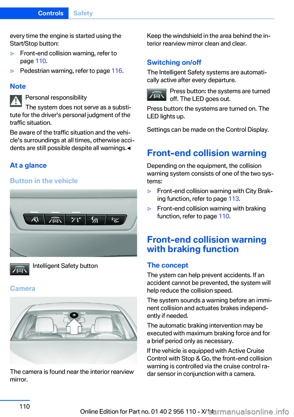 BMW 640I XDRIVE GRAN COUPE 2014  Owners Manual every time the engine is started using the
Start/Stop button:▷Front-end collision warning, refer to
page  110.▷Pedestrian warning, refer to page  116.
Note
Personal responsibility
The system does 