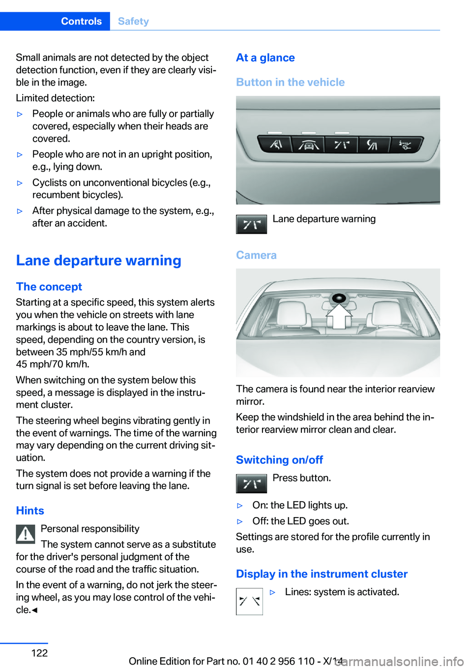 BMW 640I XDRIVE GRAN COUPE 2014  Owners Manual Small animals are not detected by the object
detection function, even if they are clearly visi‐
ble in the image.
Limited detection:▷People or animals who are fully or partially
covered, especiall