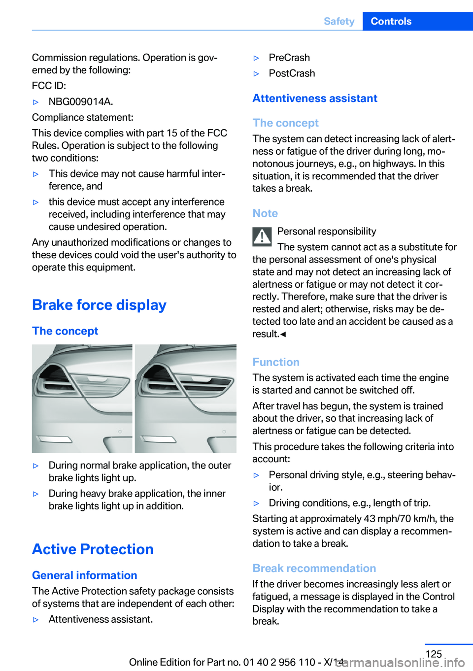 BMW 640I XDRIVE GRAN COUPE 2014  Owners Manual Commission regulations. Operation is gov‐
erned by the following:
FCC ID:▷NBG009014A.
Compliance statement:
This device complies with part 15 of the FCC
Rules. Operation is subject to the followin