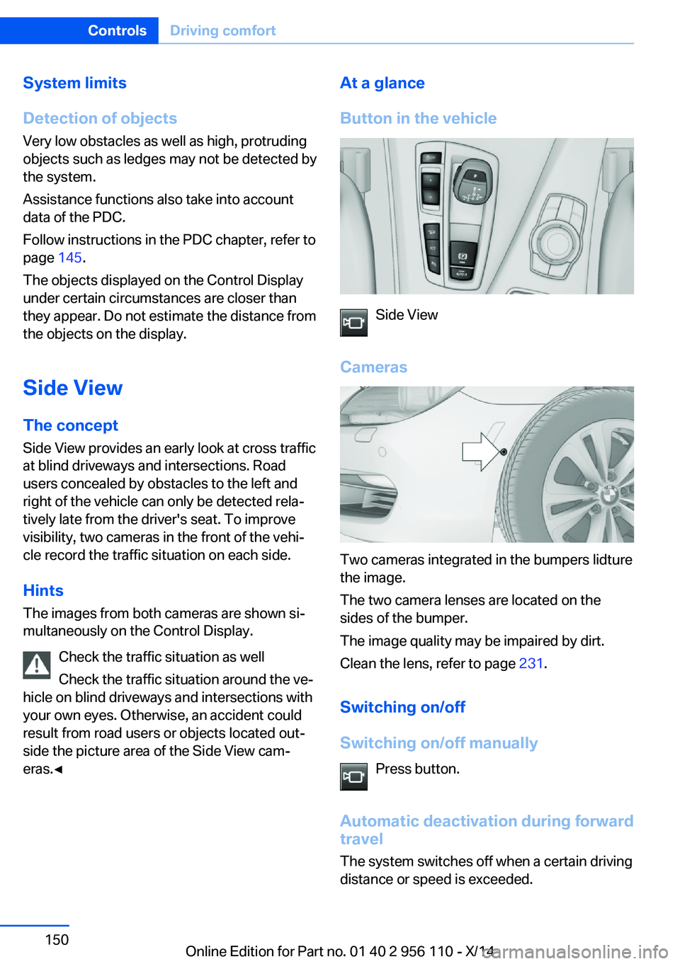 BMW 640I XDRIVE GRAN COUPE 2014  Owners Manual System limits
Detection of objects
Very low obstacles as well as high, protruding
objects such as ledges may not be detected by
the system.
Assistance functions also take into account
data of the PDC.