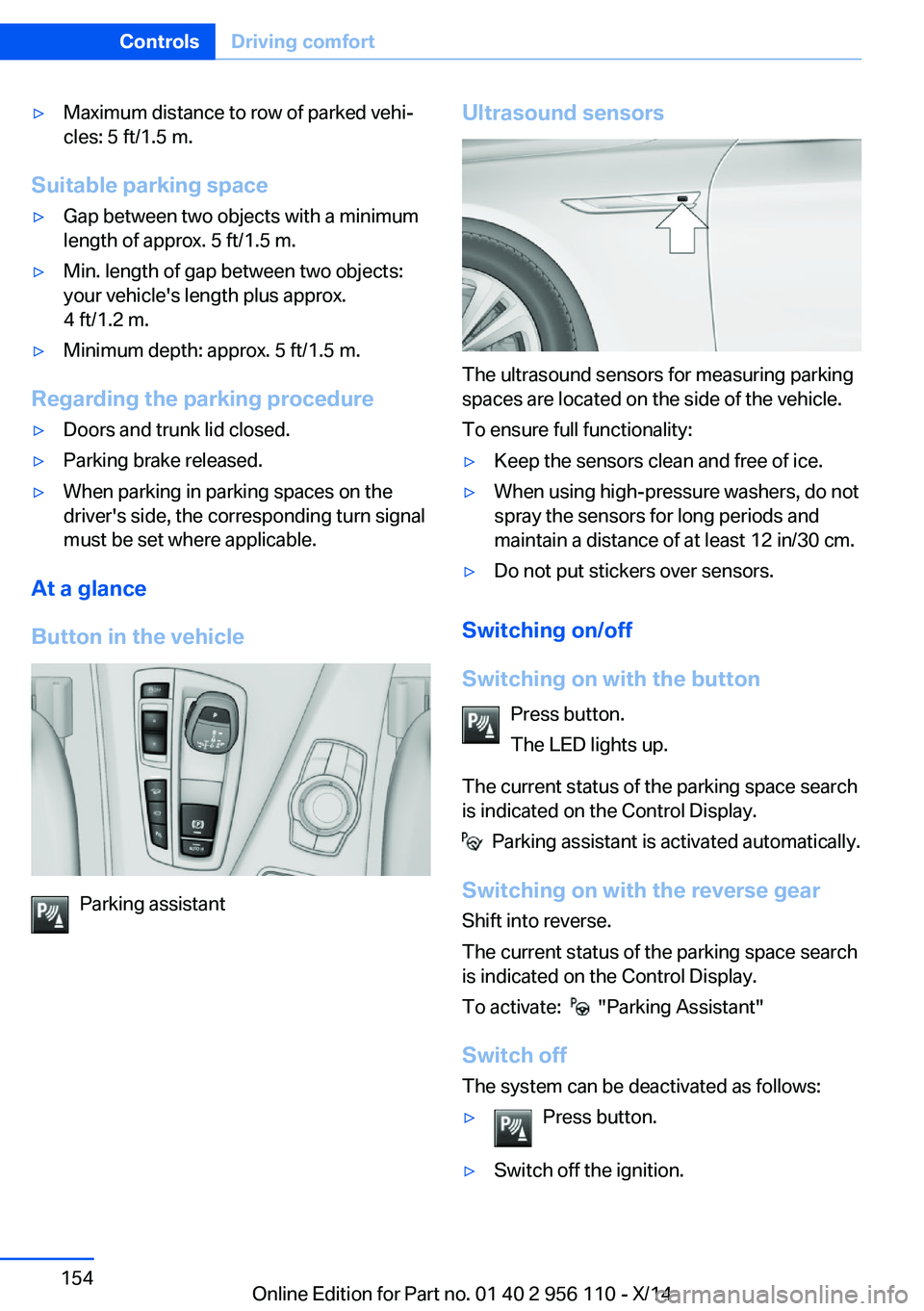 BMW 640I XDRIVE GRAN COUPE 2014  Owners Manual ▷Maximum distance to row of parked vehi‐
cles: 5 ft/1.5 m.
Suitable parking space
▷Gap between two objects with a minimum
length of approx. 5 ft/1.5 m.▷Min. length of gap between two objects:
