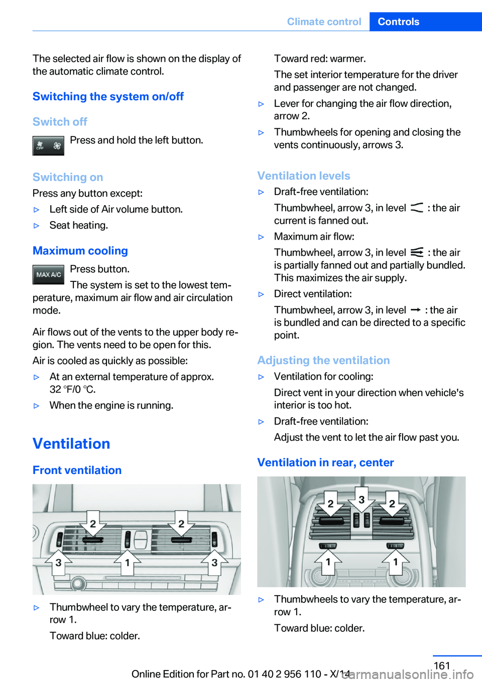 BMW 640I XDRIVE GRAN COUPE 2014  Owners Manual The selected air flow is shown on the display of
the automatic climate control.
Switching the system on/off
Switch off Press and hold the left button.
Switching on Press any button except:▷Left side