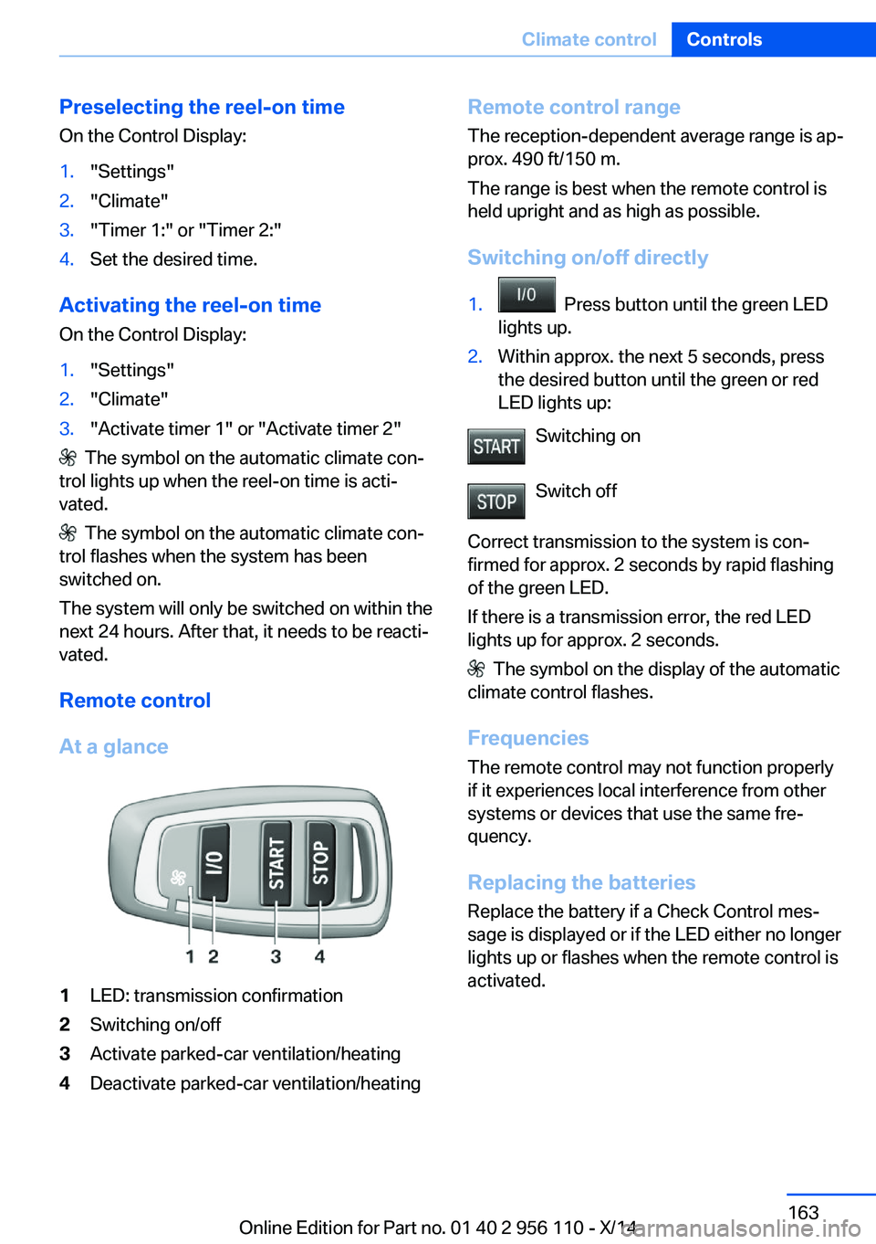 BMW 640I XDRIVE GRAN COUPE 2014  Owners Manual Preselecting the reel-on timeOn the Control Display:1."Settings"2."Climate"3."Timer 1:" or "Timer 2:"4.Set the desired time.
Activating the reel-on time
On the Control 
