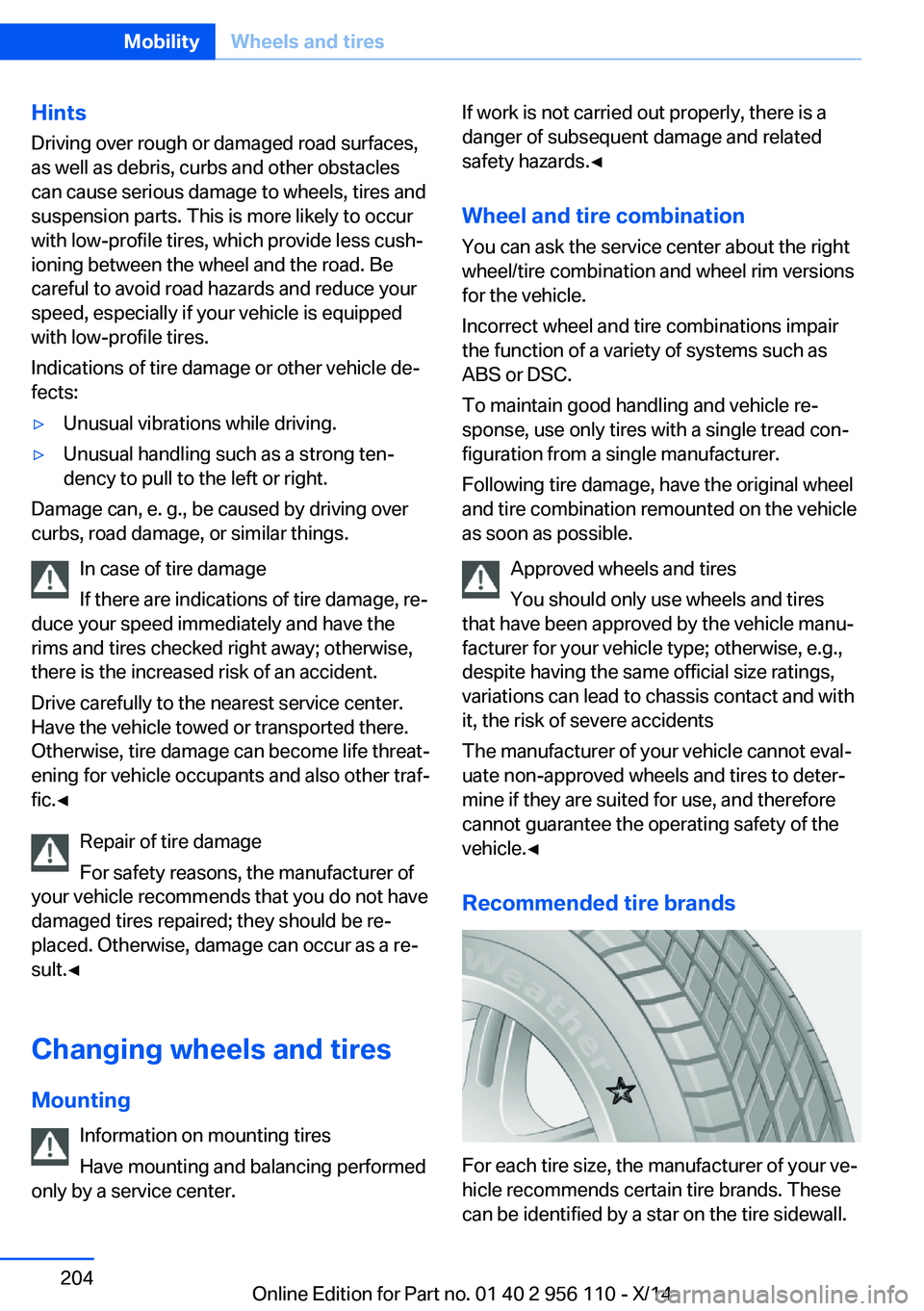 BMW 640I XDRIVE GRAN COUPE 2014  Owners Manual Hints
Driving over rough or damaged road surfaces,
as well as debris, curbs and other obstacles can cause serious damage to wheels, tires and
suspension parts. This is more likely to occur
with low-pr