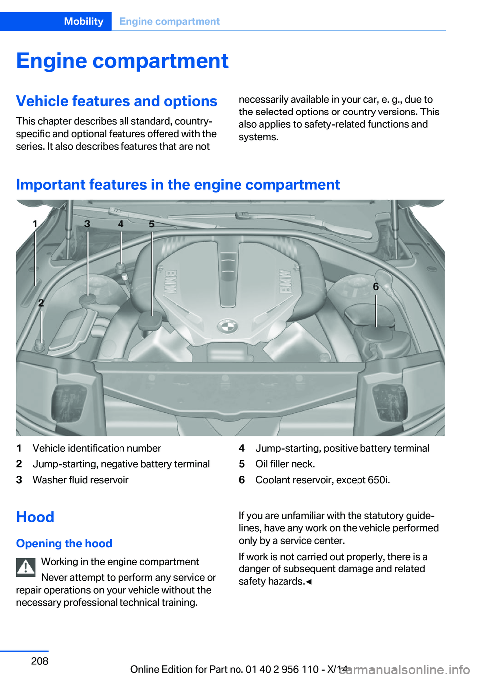 BMW 640I XDRIVE GRAN COUPE 2014 Owners Manual Engine compartmentVehicle features and optionsThis chapter describes all standard, country-
specific and optional features offered with the
series. It also describes features that are notnecessarily a BMW 640I XDRIVE GRAN COUPE 2014 Owners Manual Engine compartmentVehicle features and optionsThis chapter describes all standard, country-
specific and optional features offered with the
series. It also describes features that are notnecessarily a