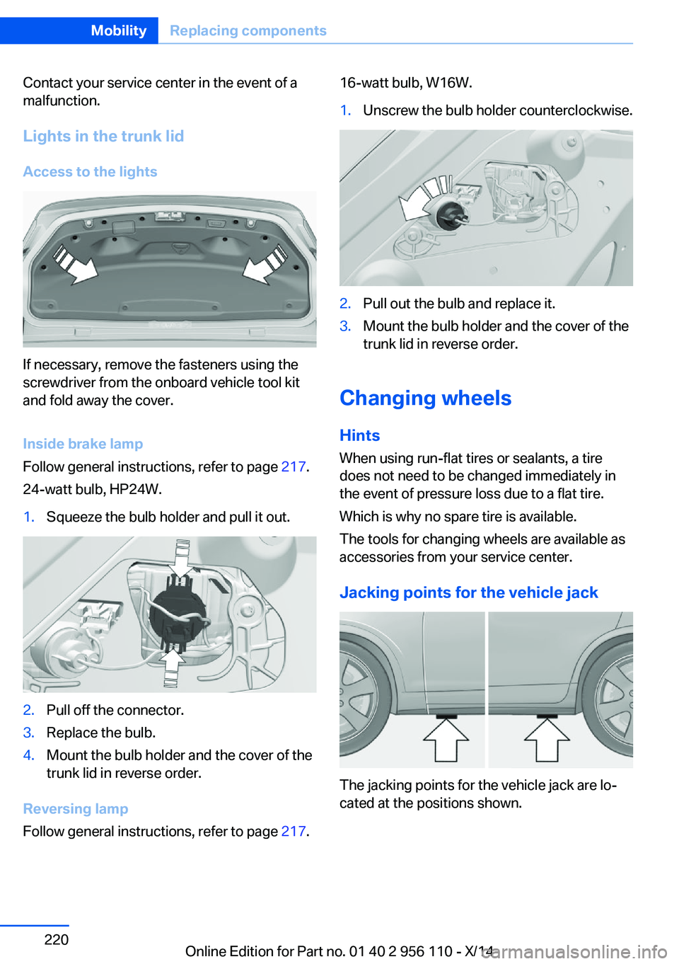 BMW 640I XDRIVE GRAN COUPE 2014  Owners Manual Contact your service center in the event of a
malfunction.
Lights in the trunk lid
Access to the lights
If necessary, remove the fasteners using the
screwdriver from the onboard vehicle tool kit
and f