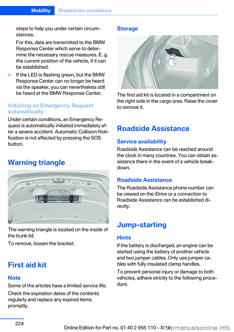 BMW 640I XDRIVE GRAN COUPE 2014  Owners Manual steps to help you under certain circum‐
stances.
For this, data are transmitted to the BMW
Response Center which serve to deter‐
mine the necessary rescue measures. E. g.
the current position of t