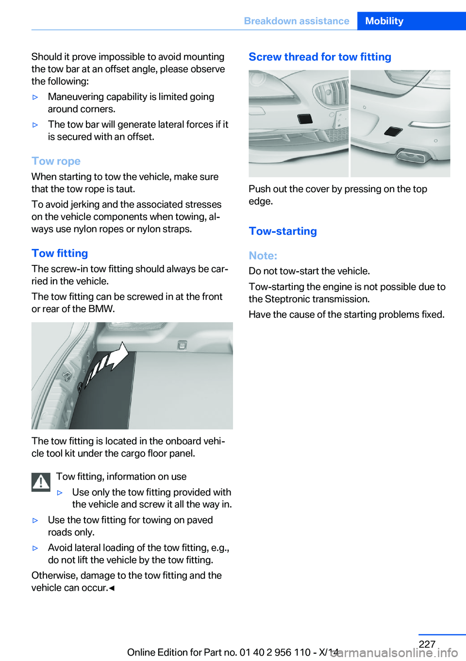 BMW 640I XDRIVE GRAN COUPE 2014  Owners Manual Should it prove impossible to avoid mounting
the tow bar at an offset angle, please observe
the following:▷Maneuvering capability is limited going
around corners.▷The tow bar will generate lateral