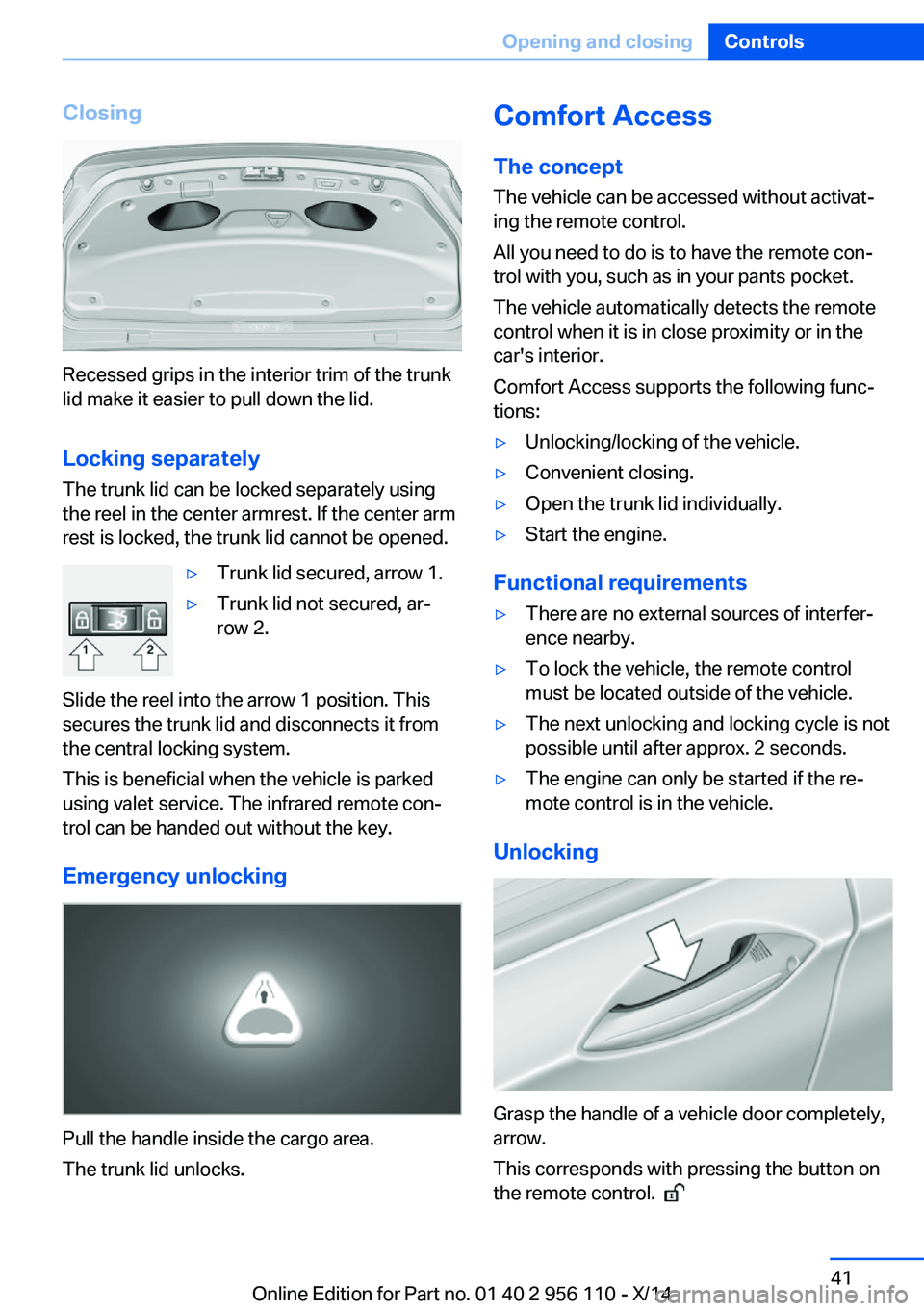 BMW 640I XDRIVE GRAN COUPE 2014  Owners Manual Closing
Recessed grips in the interior trim of the trunk
lid make it easier to pull down the lid.
Locking separately The trunk lid can be locked separately using
the reel in the center armrest. If the