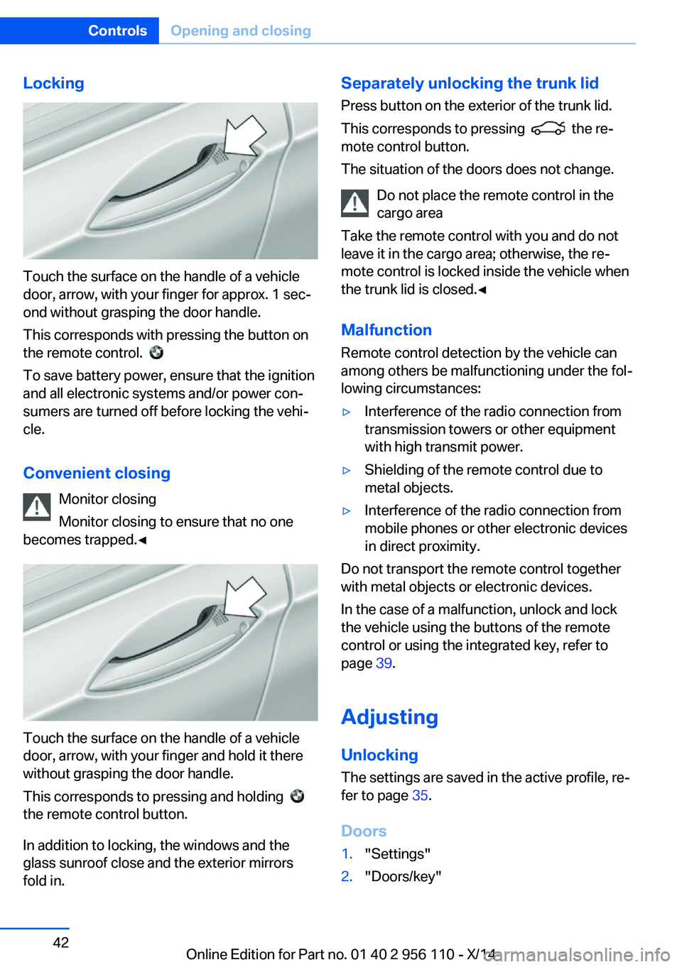 BMW 640I XDRIVE GRAN COUPE 2014  Owners Manual Locking
Touch the surface on the handle of a vehicle
door, arrow, with your finger for approx. 1 sec‐
ond without grasping the door handle.
This corresponds with pressing the button on
the remote co