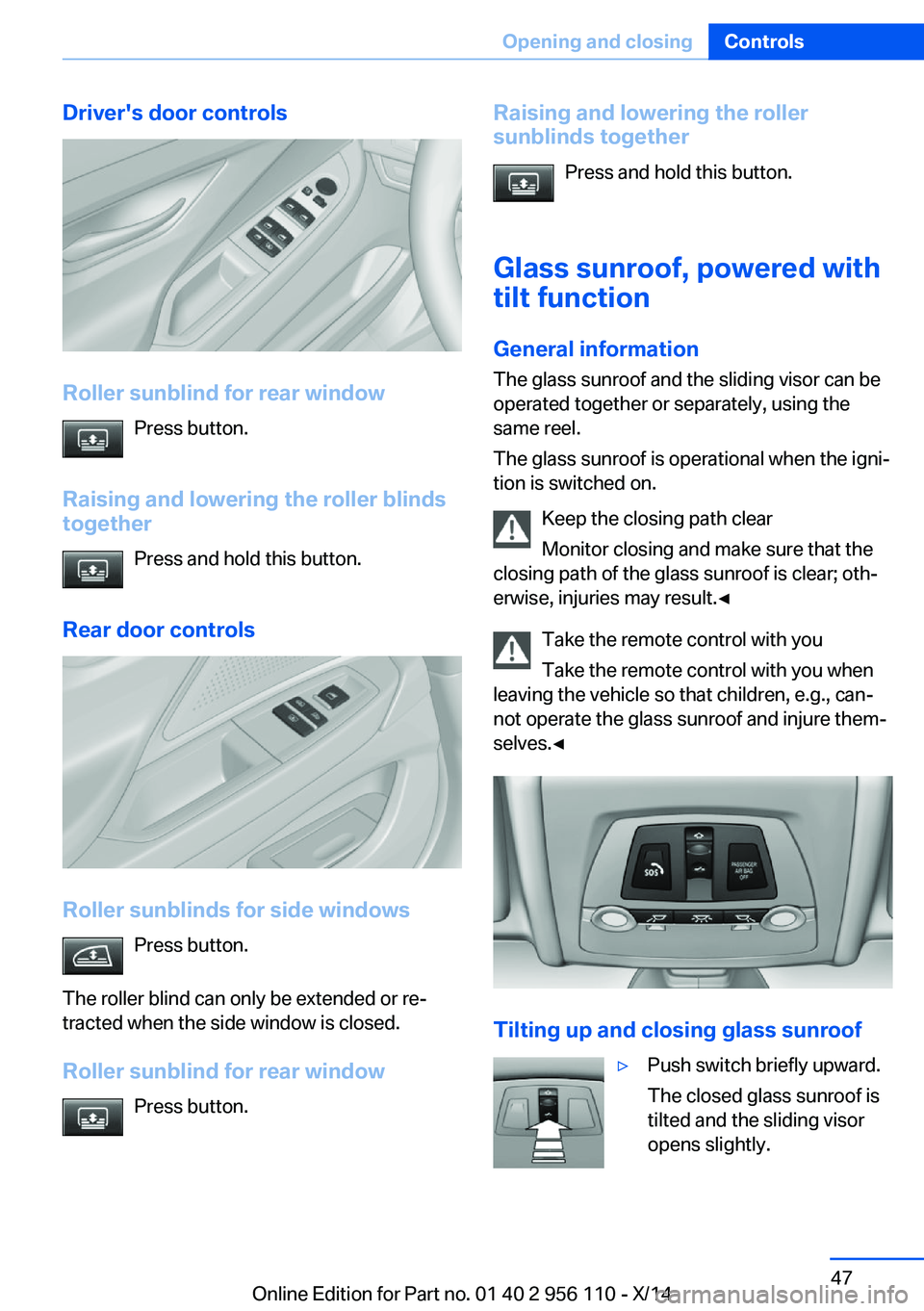 BMW 640I XDRIVE GRAN COUPE 2014  Owners Manual Driver's door controls
Roller sunblind for rear windowPress button.
Raising and lowering the roller blinds
together
Press and hold this button.
Rear door controls
Roller sunblinds for side windows
