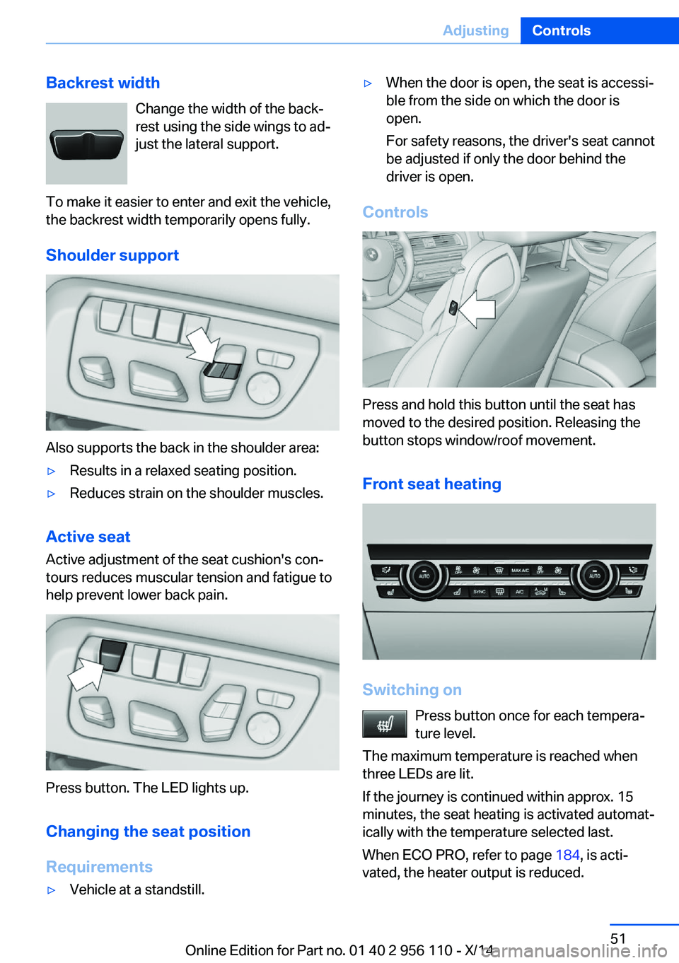 BMW 640I XDRIVE GRAN COUPE 2014  Owners Manual Backrest widthChange the width of the back‐
rest using the side wings to ad‐
just the lateral support.
To make it easier to enter and exit the vehicle,
the backrest width temporarily opens fully.
