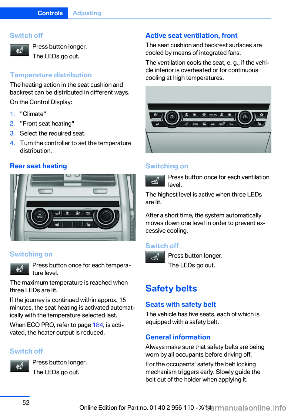 BMW 640I XDRIVE GRAN COUPE 2014  Owners Manual Switch offPress button longer.
The LEDs go out.
Temperature distribution
The heating action in the seat cushion and
backrest can be distributed in different ways.
On the Control Display:1."Climate