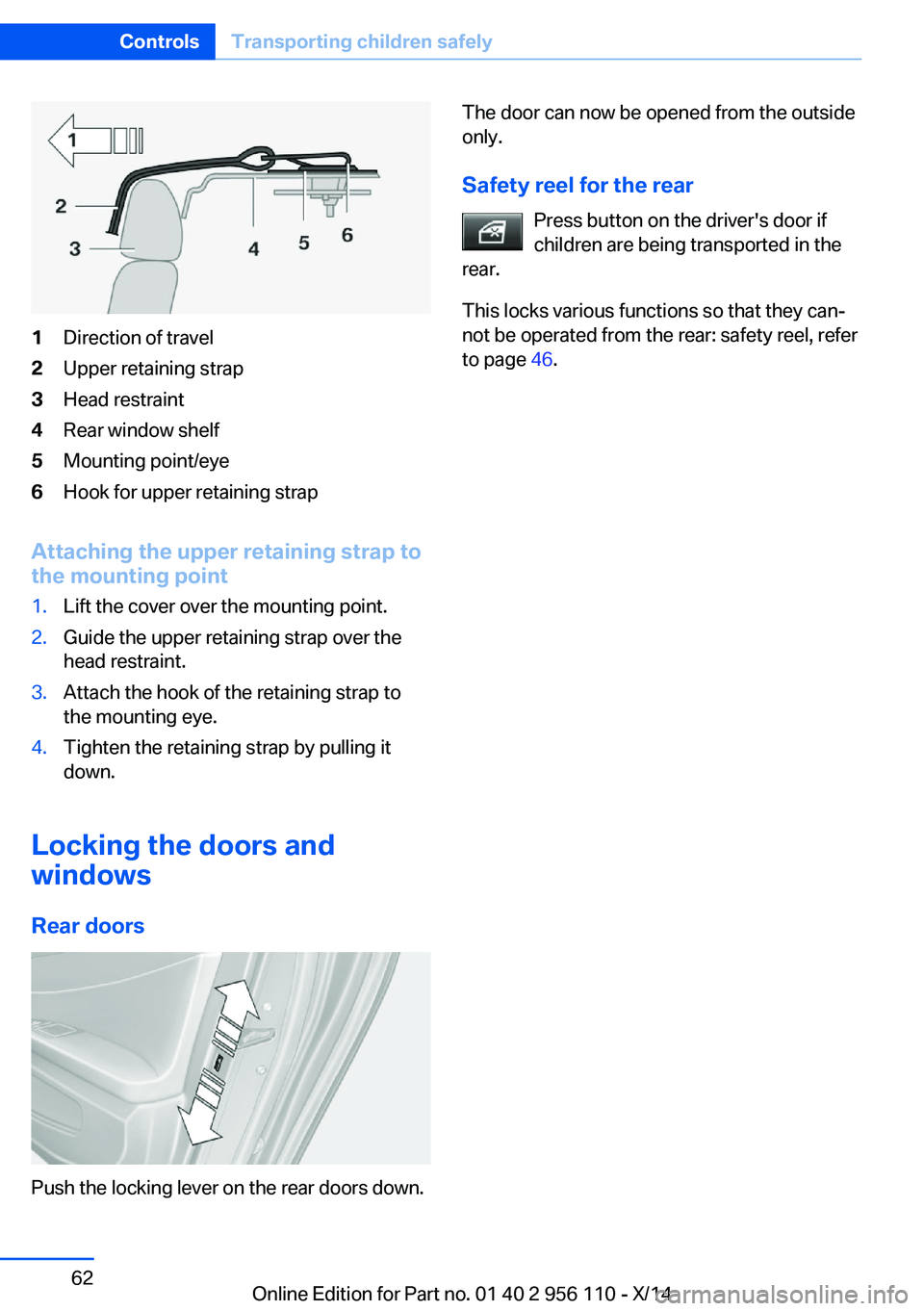 BMW 640I XDRIVE GRAN COUPE 2014  Owners Manual 1Direction of travel2Upper retaining strap3Head restraint4Rear window shelf5Mounting point/eye6Hook for upper retaining strap
Attaching the upper retaining strap to
the mounting point
1.Lift the cover