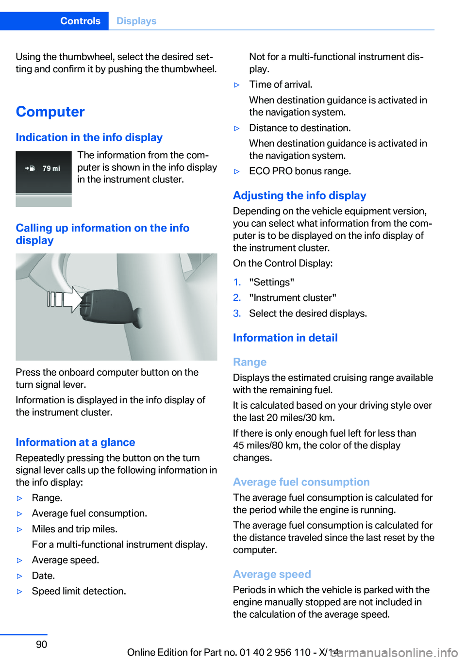 BMW 640I XDRIVE GRAN COUPE 2014  Owners Manual Using the thumbwheel, select the desired set‐
ting and confirm it by pushing the thumbwheel.
Computer
Indication in the info display The information from the com‐
puter is shown in the info displa