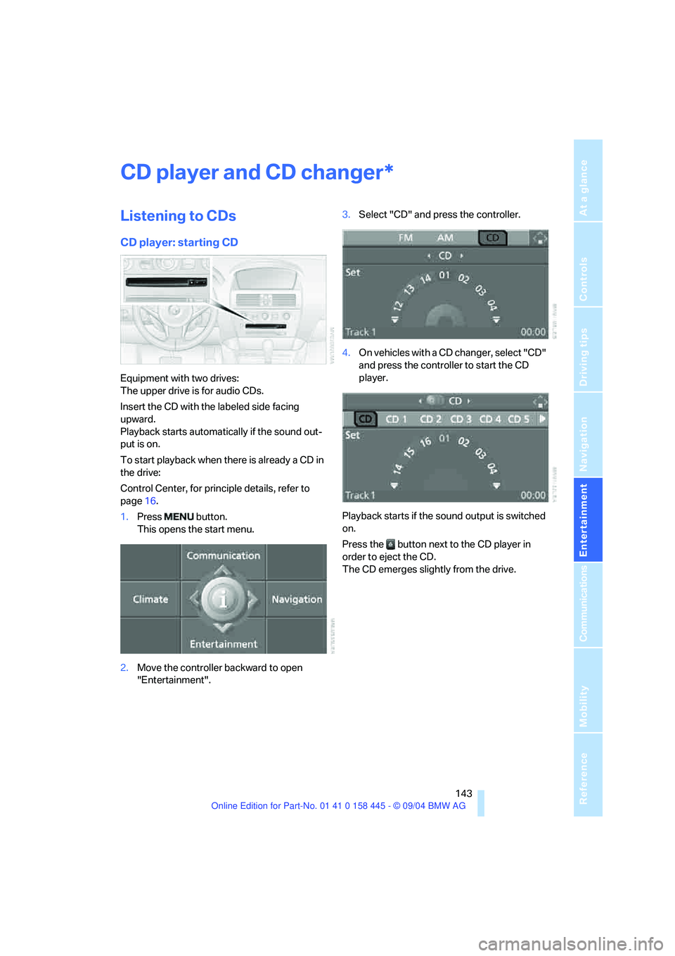 BMW 645CI COUPE&CONVERTIBLE 2005  Owners Manual Navigation
Entertainment
Driving tips
 143Reference
At a glance
Controls
Communications
Mobility
CD player and CD changer
Listening to CDs
CD player: starting CD
Equipment with two drives:
The upper d