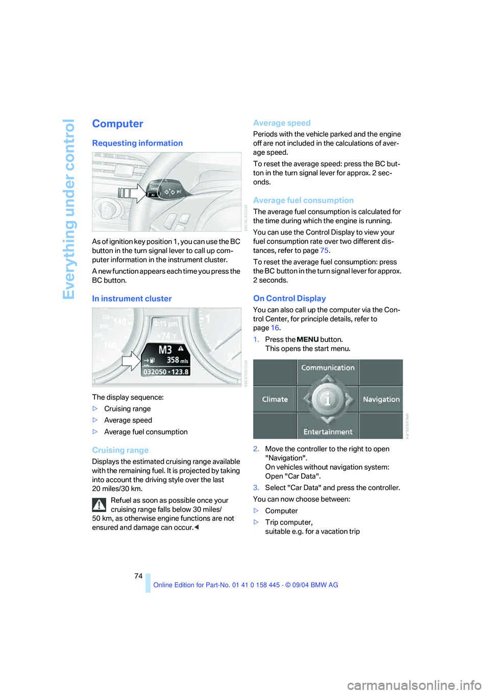 BMW 645CI COUPE&CONVERTIBLE 2005  Owners Manual Everything under control
74
Computer
Requesting information
As of ignition key position 1, you can use the BC 
button in the turn signal lever to call up com-
puter information in the instrument clust