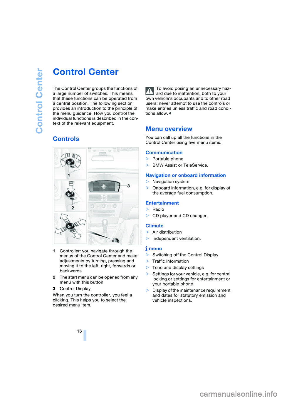 BMW 645CI COUPE&CONVERTIBLE 2004 Owners Manual Control Center
16
Control Center
The Control Center groups the functions of
a large number of switches. This means
that these functions can be operated from
a central position. The following secti BMW 645CI COUPE&CONVERTIBLE 2004 Owners Manual Control Center
16
Control Center
The Control Center groups the functions of
a large number of switches. This means
that these functions can be operated from
a central position. The following secti