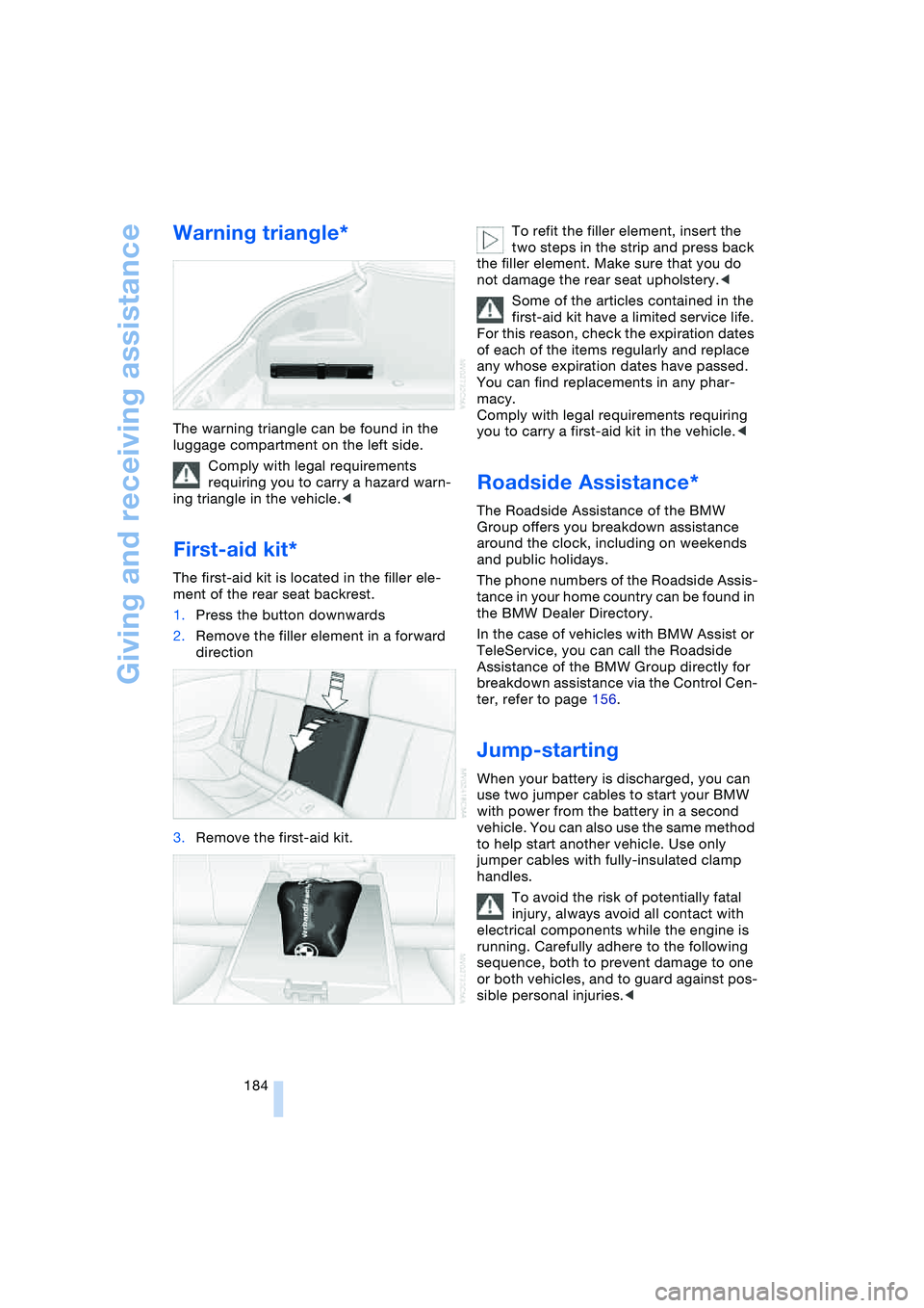 BMW 645CI COUPE&CONVERTIBLE 2004 Owners Manual Giving and receiving assistance
184
Warning triangle*
The warning triangle can be found in the
luggage compartment on the left side.
Comply with legal requirements
requiring you to carry a hazard w BMW 645CI COUPE&CONVERTIBLE 2004 Owners Manual Giving and receiving assistance
184
Warning triangle*
The warning triangle can be found in the
luggage compartment on the left side.
Comply with legal requirements
requiring you to carry a hazard w