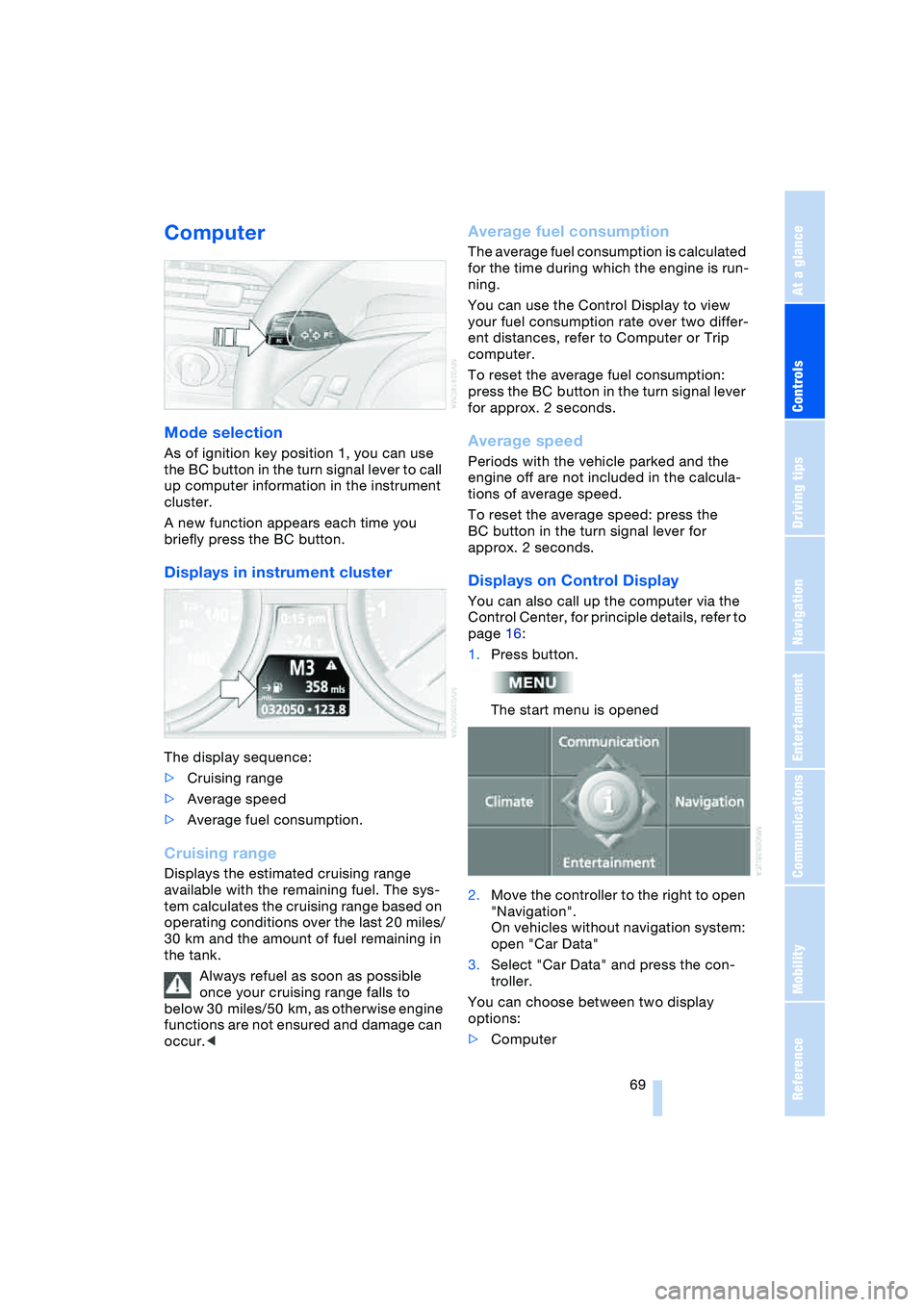 BMW 645CI COUPE&CONVERTIBLE 2004 Owners Manual Controls
69Reference
At a glance
Driving tips
Communications
Navigation
Entertainment
Mobility
Computer
Mode selection
As of ignition key position 1, you can use
the BC button in the turn signal le BMW 645CI COUPE&CONVERTIBLE 2004 Owners Manual Controls
69Reference
At a glance
Driving tips
Communications
Navigation
Entertainment
Mobility
Computer
Mode selection
As of ignition key position 1, you can use
the BC button in the turn signal le