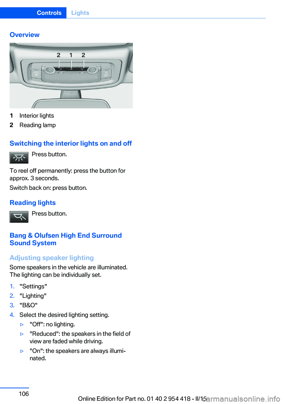 BMW 650I CONVERTIBLE 2015  Owners Manual Overview1Interior lights2Reading lamp
Switching the interior lights on and offPress button.
To reel off permanently: press the button for
approx. 3 seconds.
Switch back on: press button.
Reading light