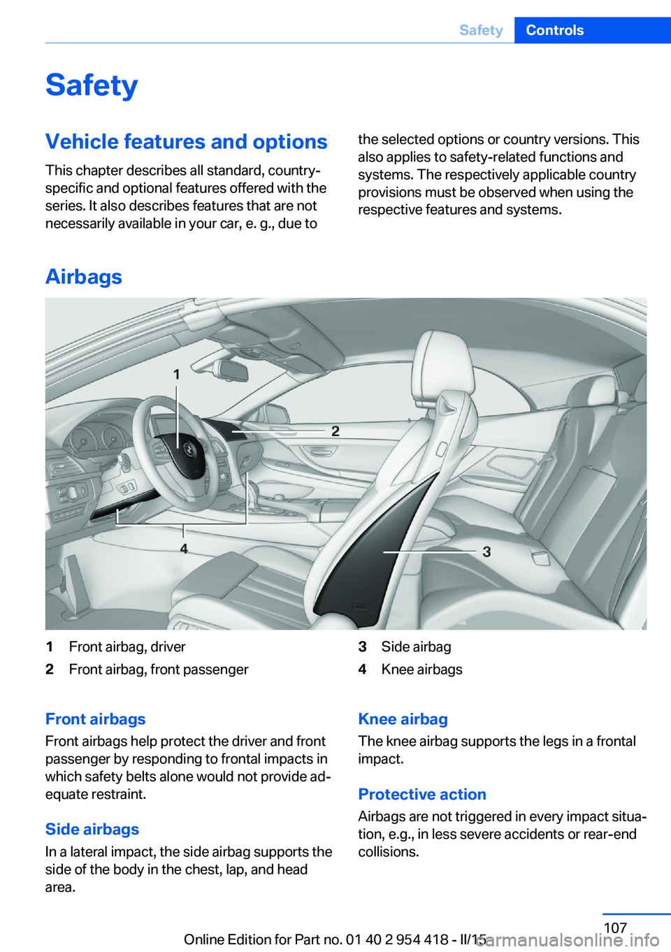 BMW 650I CONVERTIBLE 2015 Owners Manual SafetyVehicle features and options
This chapter describes all standard, country-
specific and optional features offered with the
series. It also describes features that are not
necessarily available i BMW 650I CONVERTIBLE 2015 Owners Manual SafetyVehicle features and options
This chapter describes all standard, country-
specific and optional features offered with the
series. It also describes features that are not
necessarily available i