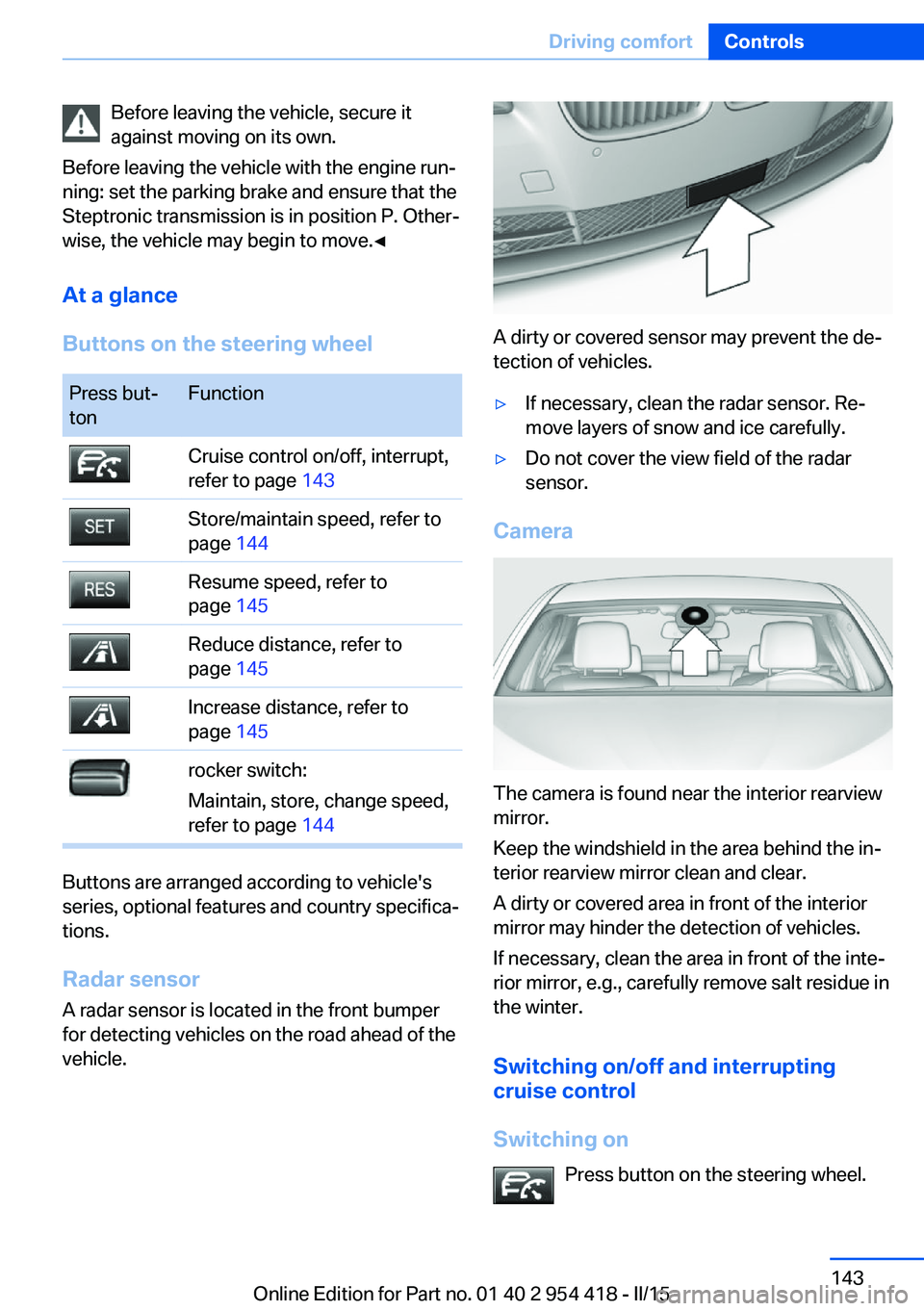 BMW 650I CONVERTIBLE 2015  Owners Manual Before leaving the vehicle, secure it
against moving on its own.
Before leaving the vehicle with the engine run‐
ning: set the parking brake and ensure that the
Steptronic transmission is in positio