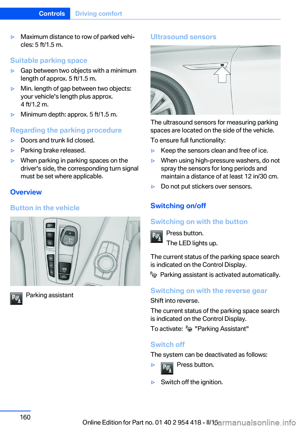 BMW 650I CONVERTIBLE 2015  Owners Manual ▷Maximum distance to row of parked vehi‐
cles: 5 ft/1.5 m.
Suitable parking space
▷Gap between two objects with a minimum
length of approx. 5 ft/1.5 m.▷Min. length of gap between two objects:
