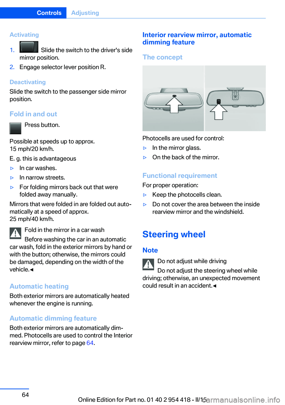 BMW 650I CONVERTIBLE 2015 Owners Manual Activating1. Slide the switch to the driver's side
mirror position.2.Engage selector lever position R.
Deactivating
Slide the switch to the passenger side mirror
position.
Fold in and out Press b BMW 650I CONVERTIBLE 2015 Owners Manual Activating1. Slide the switch to the driver's side
mirror position.2.Engage selector lever position R.
Deactivating
Slide the switch to the passenger side mirror
position.
Fold in and out Press b