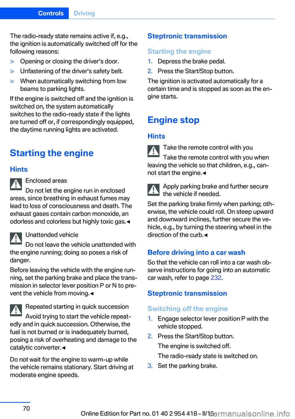 BMW 650I CONVERTIBLE 2015  Owners Manual The radio-ready state remains active if, e.g.,
the ignition is automatically switched off for the
following reasons:▷Opening or closing the driver's door.▷Unfastening of the driver's safet