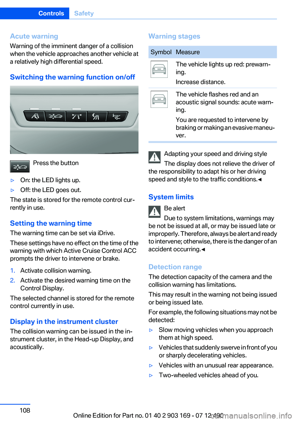 BMW 650I CONVERTIBLE 2013 Owners Manual Acute warning
Warning of the imminent danger of a collision
when the vehicle approaches another vehicle at
a relatively high differential speed.
Switching the warning function on/off
Press the button
BMW 650I CONVERTIBLE 2013 Owners Manual Acute warning
Warning of the imminent danger of a collision
when the vehicle approaches another vehicle at
a relatively high differential speed.
Switching the warning function on/off
Press the button