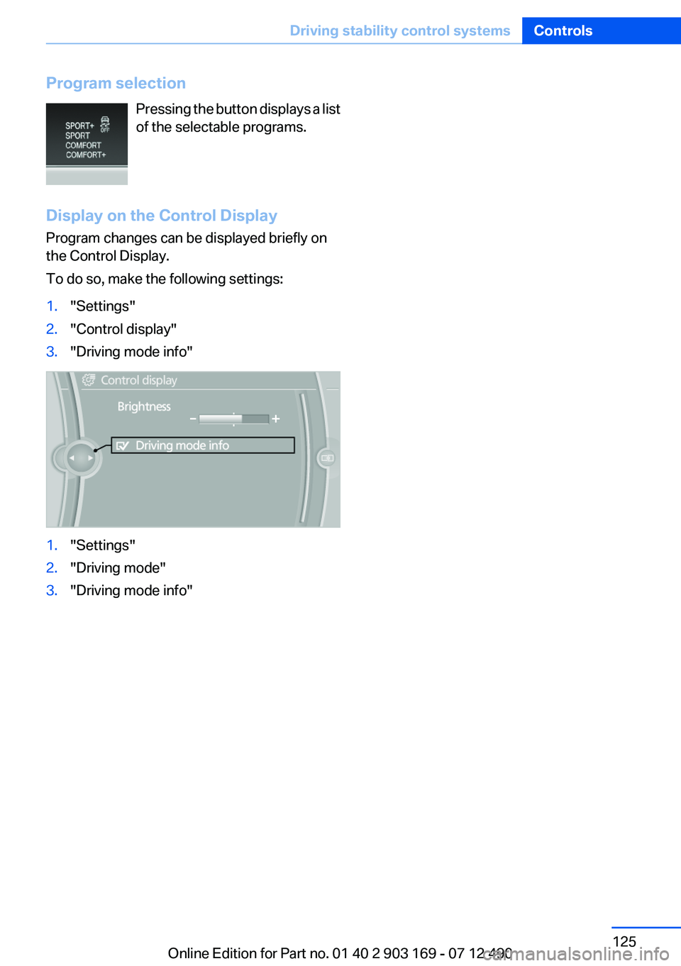 BMW 650I CONVERTIBLE 2013  Owners Manual Program selectionPressing the button displays a list
of the selectable programs.
Display on the Control Display
Program changes can be displayed briefly on
the Control Display.
To do so, make the foll