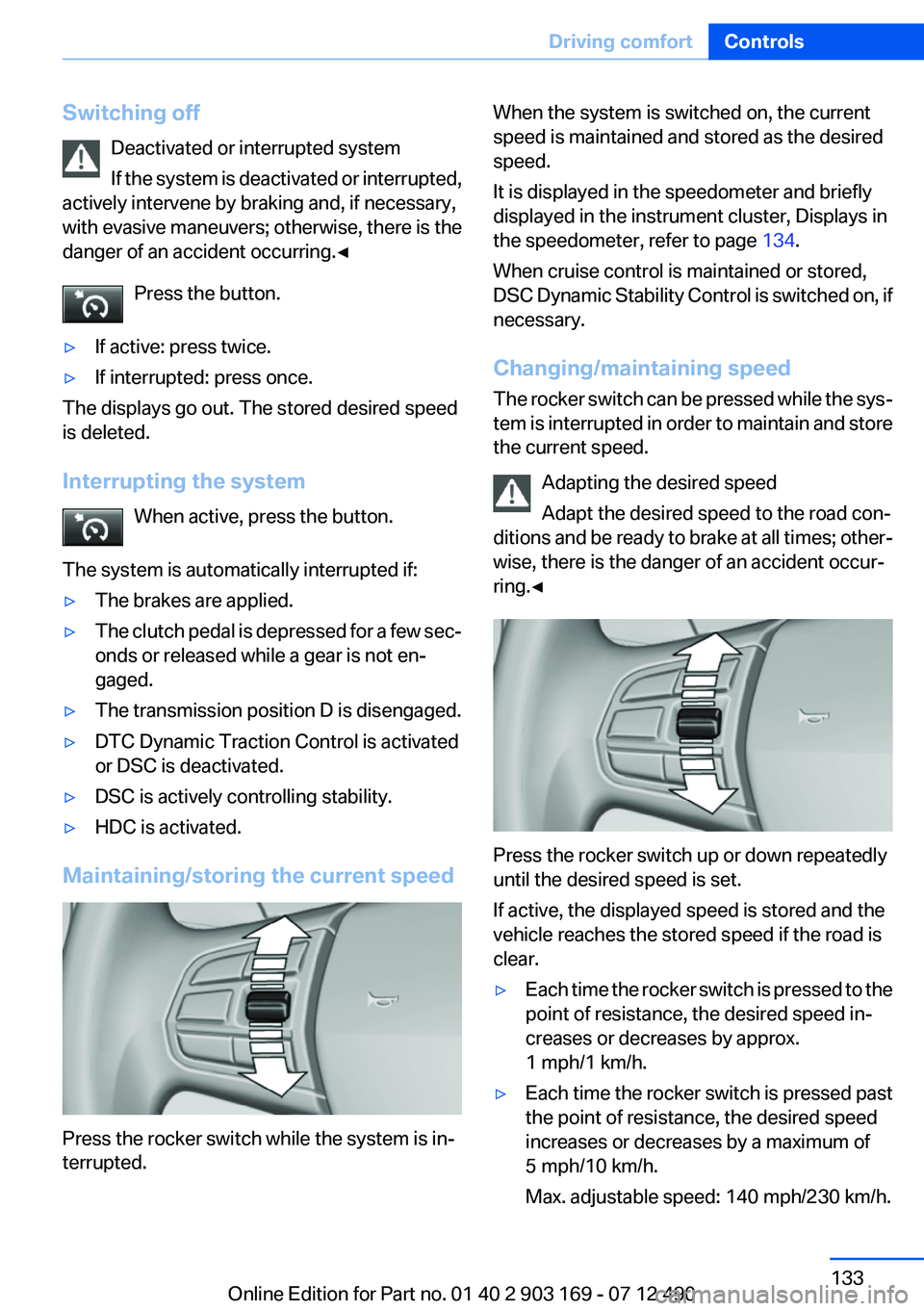 BMW 650I CONVERTIBLE 2013 Owners Manual Switching offDeactivated or interrupted system
If the system is deactivated or interrupted,
actively intervene by braking and, if necessary,
with evasive maneuvers; otherwise, there is the
danger of a BMW 650I CONVERTIBLE 2013 Owners Manual Switching offDeactivated or interrupted system
If the system is deactivated or interrupted,
actively intervene by braking and, if necessary,
with evasive maneuvers; otherwise, there is the
danger of a