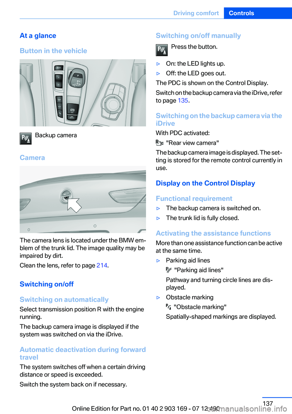 BMW 650I CONVERTIBLE 2013 Owners Manual At a glance
Button in the vehicle
Backup camera
Camera
The camera lens is located under the BMW em‐
blem of the trunk lid. The image quality may be
impaired by dirt.
Clean the lens, refer to page 2 BMW 650I CONVERTIBLE 2013 Owners Manual At a glance
Button in the vehicle
Backup camera
Camera
The camera lens is located under the BMW em‐
blem of the trunk lid. The image quality may be
impaired by dirt.
Clean the lens, refer to page 2