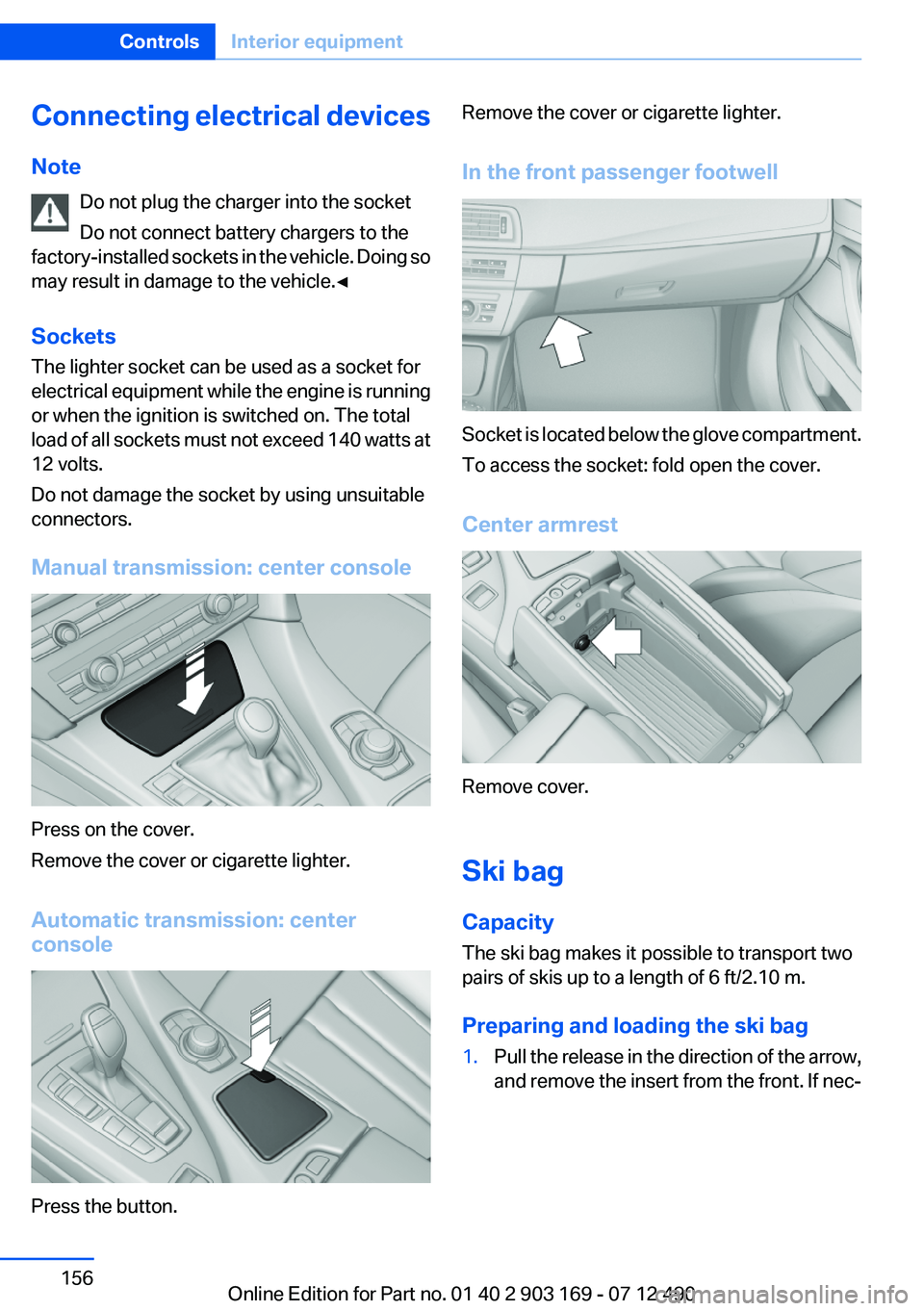 BMW 650I CONVERTIBLE 2013 Owners Manual Connecting electrical devices
Note Do not plug the charger into the socket
Do not connect battery chargers to the
factory-installed sockets in the vehicle. Doing so
may result in damage to the vehicle BMW 650I CONVERTIBLE 2013 Owners Manual Connecting electrical devices
Note Do not plug the charger into the socket
Do not connect battery chargers to the
factory-installed sockets in the vehicle. Doing so
may result in damage to the vehicle