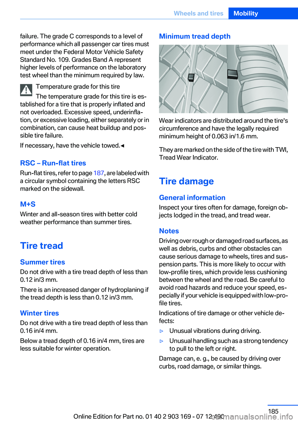 BMW 650I CONVERTIBLE 2013 Owners Manual failure. The grade C corresponds to a level of
performance which all passenger car tires must
meet under the Federal Motor Vehicle Safety
Standard No. 109. Grades Band A represent
higher levels of per BMW 650I CONVERTIBLE 2013 Owners Manual failure. The grade C corresponds to a level of
performance which all passenger car tires must
meet under the Federal Motor Vehicle Safety
Standard No. 109. Grades Band A represent
higher levels of per