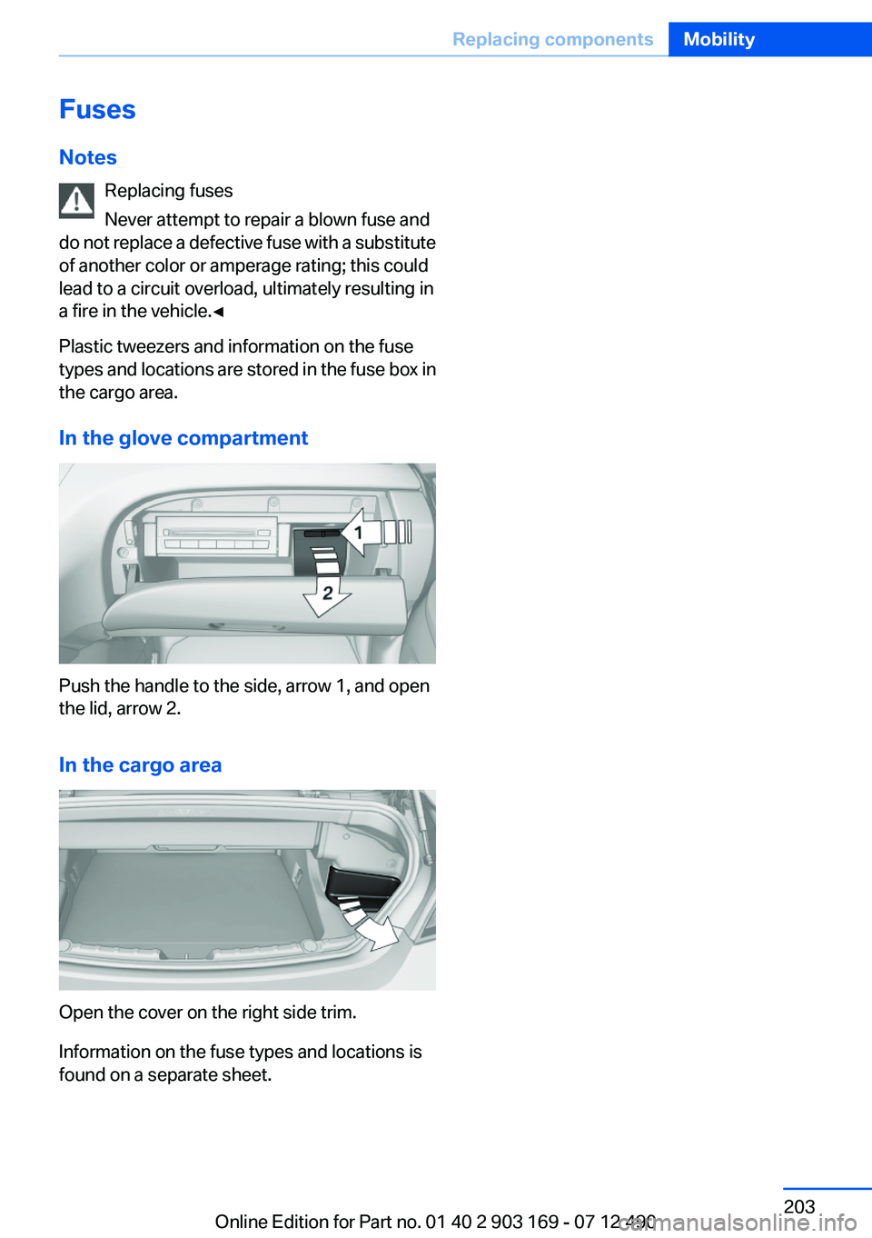 BMW 650I CONVERTIBLE 2013  Owners Manual Fuses
Notes Replacing fuses
Never attempt to repair a blown fuse and
do not replace a defective fuse with a substitute
of another color or amperage rating; this could
lead to a circuit overload, ultim