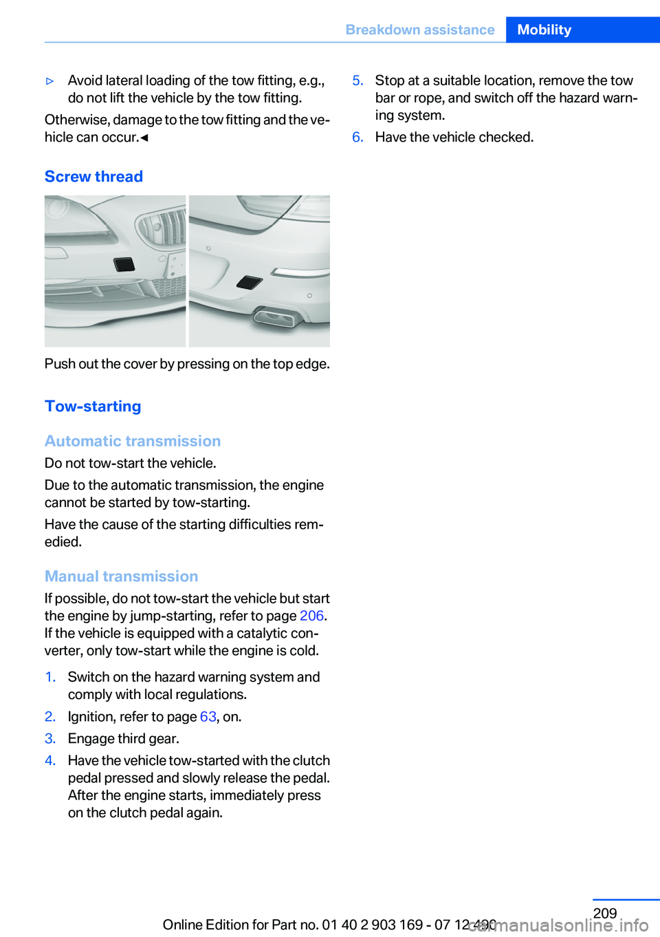 BMW 650I CONVERTIBLE 2013 Owners Manual ▷Avoid lateral loading of the tow fitting, e.g.,
do not lift the vehicle by the tow fitting.
Otherwise, damage to the tow fitting and the ve‐
hicle can occur.◀
Screw thread
Push out the cover by BMW 650I CONVERTIBLE 2013 Owners Manual ▷Avoid lateral loading of the tow fitting, e.g.,
do not lift the vehicle by the tow fitting.
Otherwise, damage to the tow fitting and the ve‐
hicle can occur.◀
Screw thread
Push out the cover by