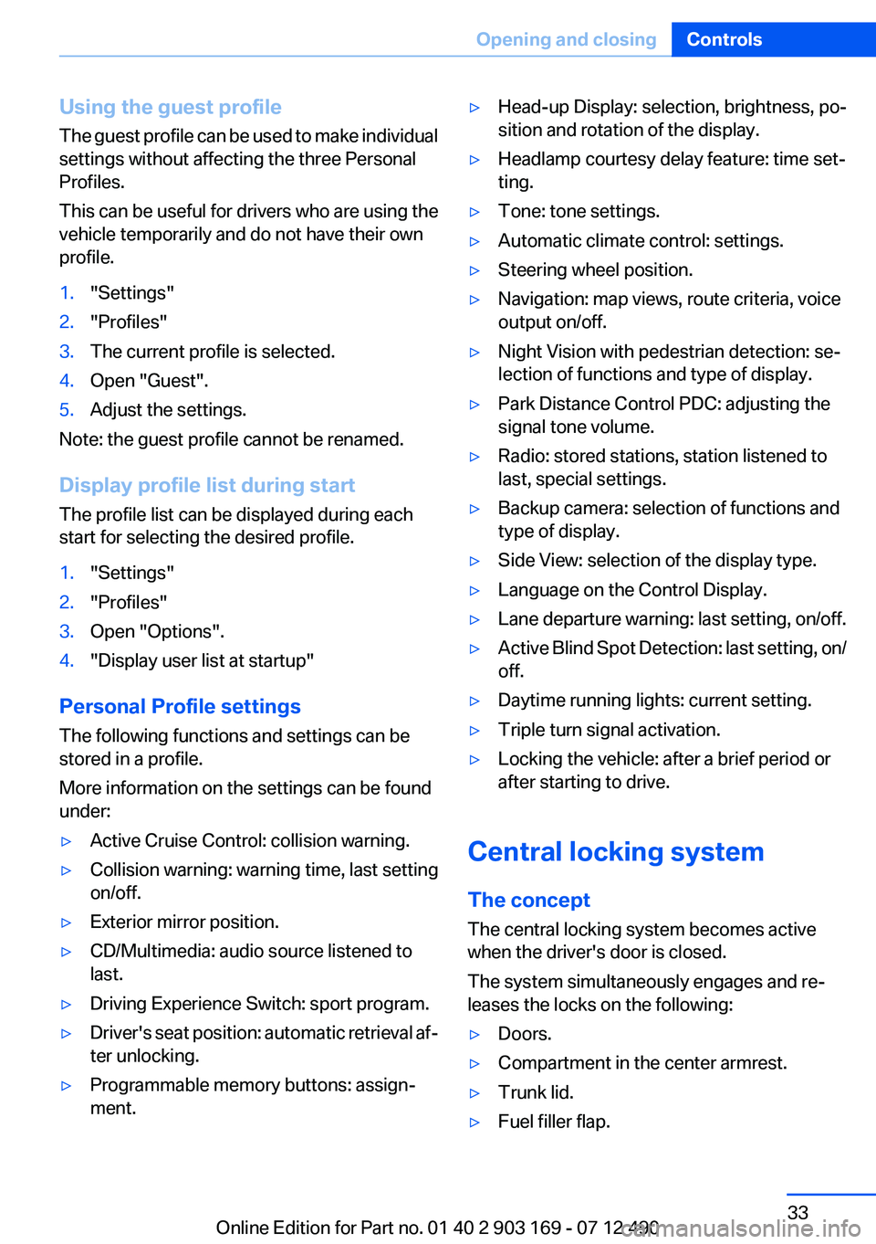BMW 650I CONVERTIBLE 2013  Owners Manual Using the guest profile
The guest profile can be used to make individual
settings without affecting the three Personal
Profiles.
This can be useful for drivers who are using the
vehicle temporarily an