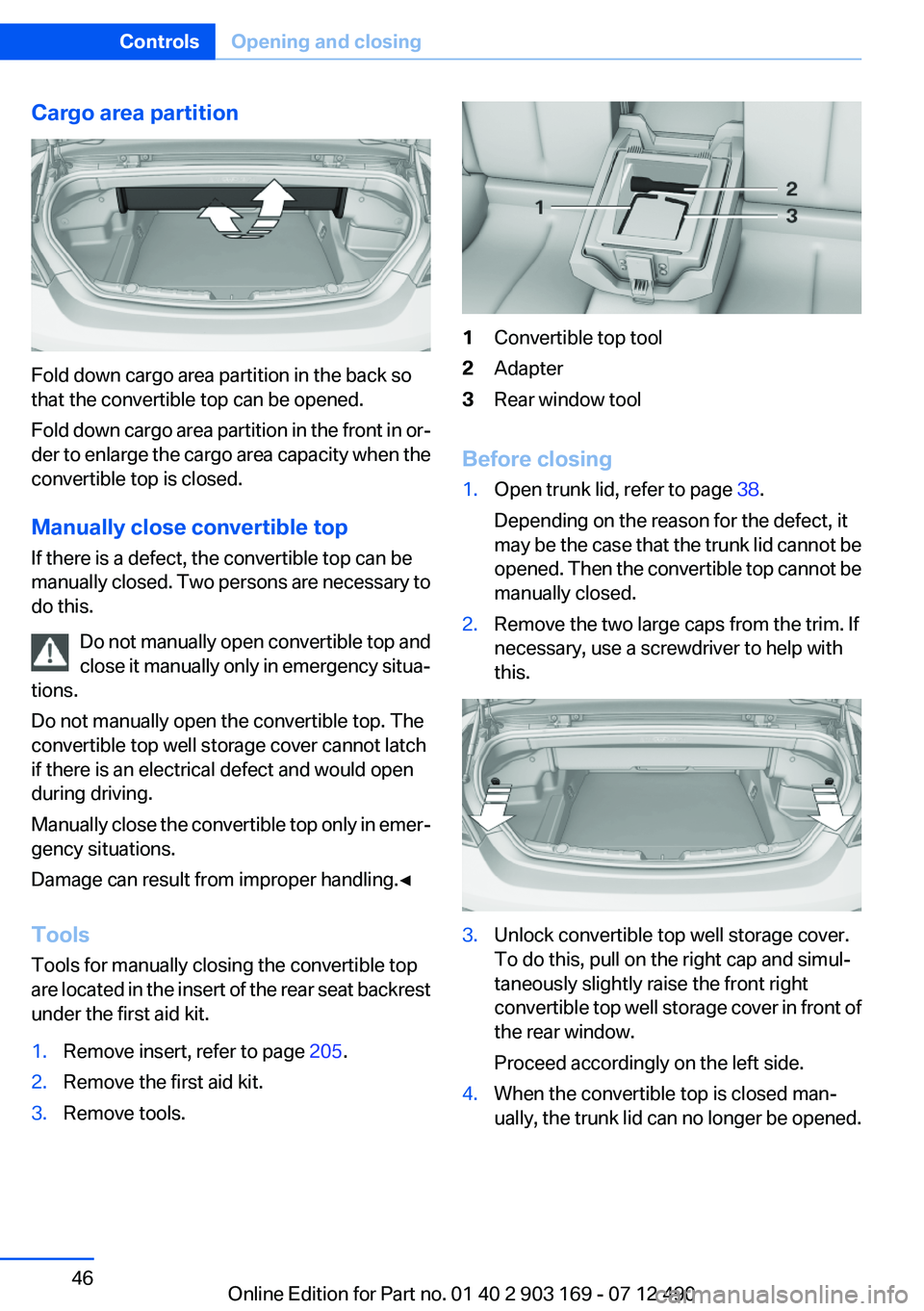 BMW 650I CONVERTIBLE 2013 Owners Manual Cargo area partition
Fold down cargo area partition in the back so
that the convertible top can be opened.
Fold down cargo area partition in the front in or‐
der to enlarge the cargo area capacity w BMW 650I CONVERTIBLE 2013 Owners Manual Cargo area partition
Fold down cargo area partition in the back so
that the convertible top can be opened.
Fold down cargo area partition in the front in or‐
der to enlarge the cargo area capacity w